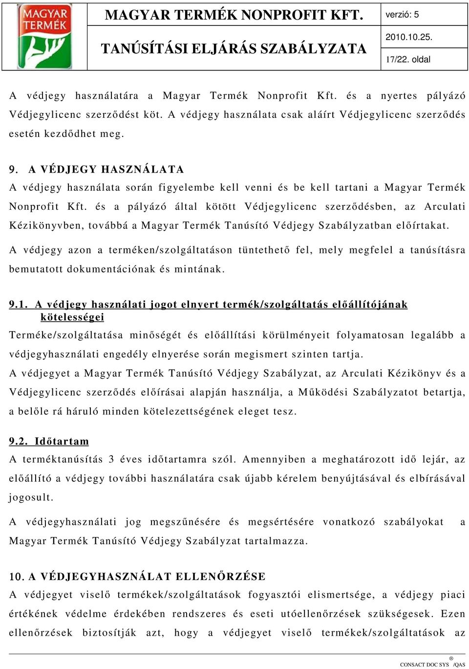 és a pályázó által kötött Védjegylicenc szerződésben, az Arculati Kézikönyvben, továbbá a Magyar Termék Tanúsító Védjegy Szabályzatban előírtakat.