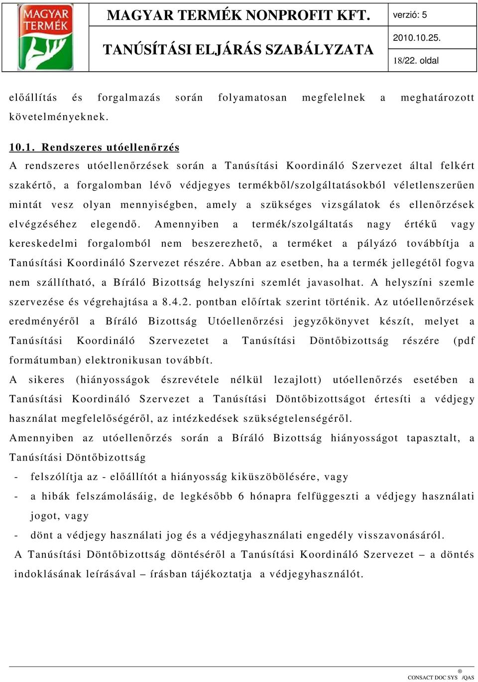 elegendő. Amennyiben a termék/szolgáltatás nagy értékű vagy kereskedelmi forgalomból nem beszerezhető, a terméket a pályázó továbbítja a Tanúsítási Koordináló Szervezet részére.