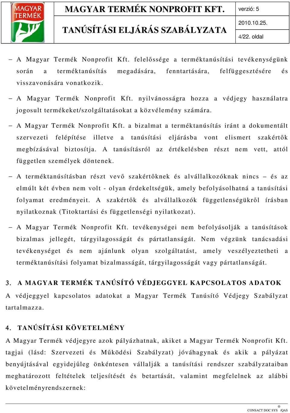 a bizalmat a terméktanúsítás iránt a dokumentált szervezeti felépítése illetve a tanúsítási eljárásba vont elismert szakértők megbízásával biztosítja.