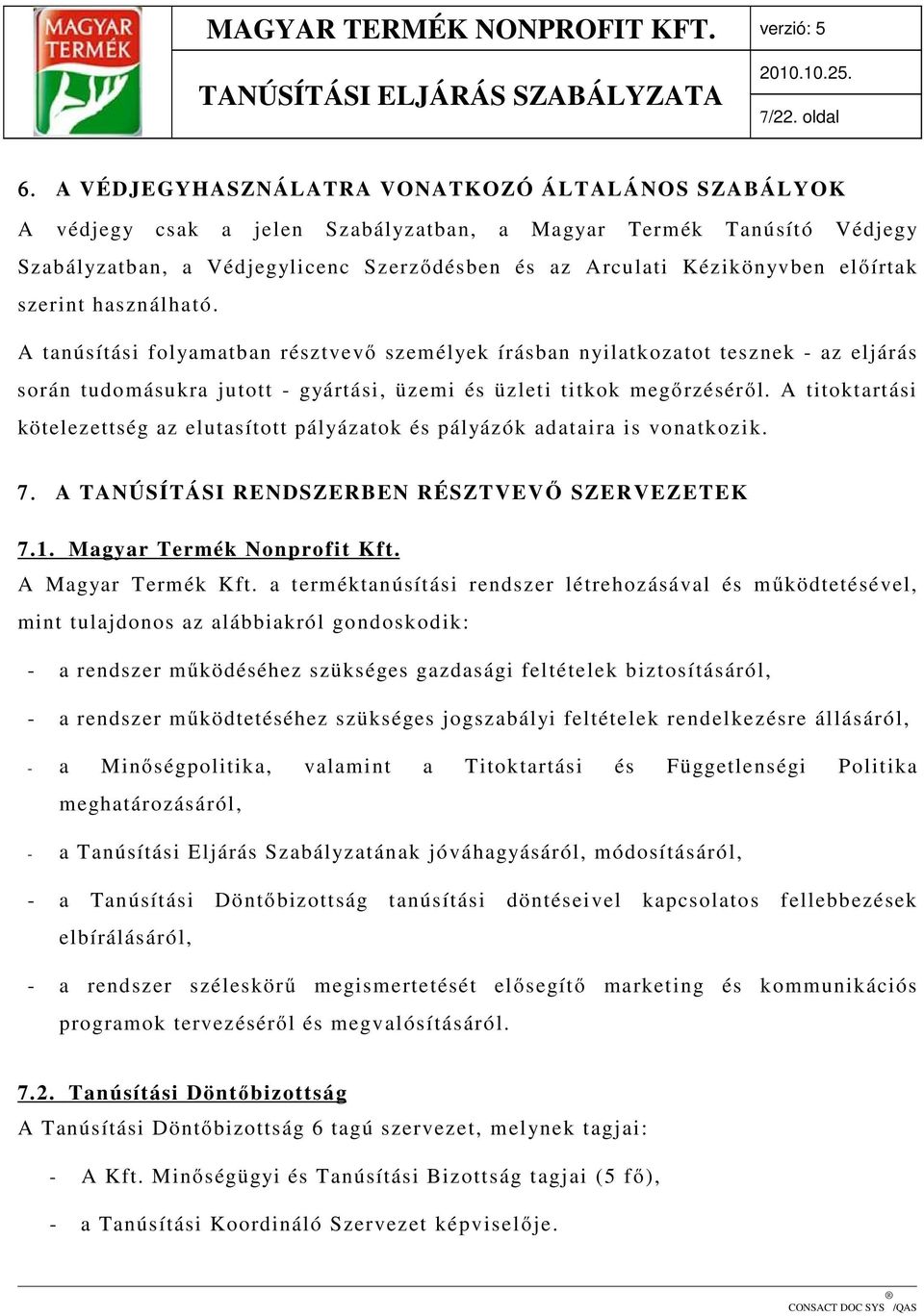 előírtak szerint használható. A tanúsítási folyamatban résztvevő személyek írásban nyilatkozatot tesznek - az eljárás során tudomásukra jutott - gyártási, üzemi és üzleti titkok megőrzéséről.