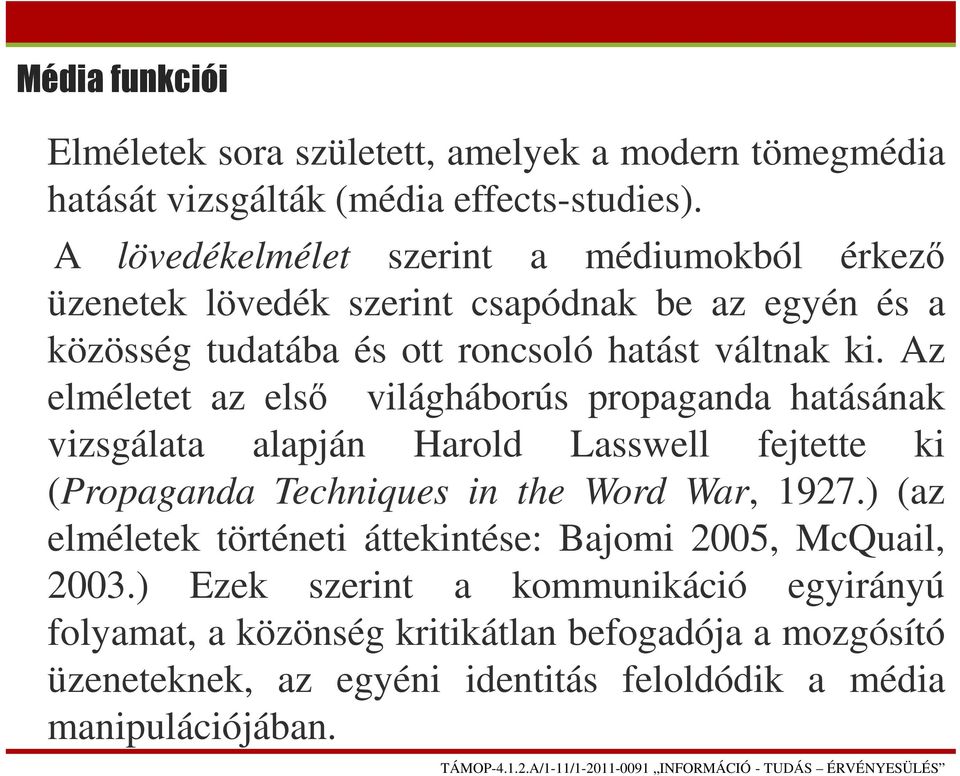 Az elméletet az első világháborús propaganda hatásának vizsgálata alapján Harold Lasswell fejtette ki (Propaganda Techniques in the Word War, 1927.