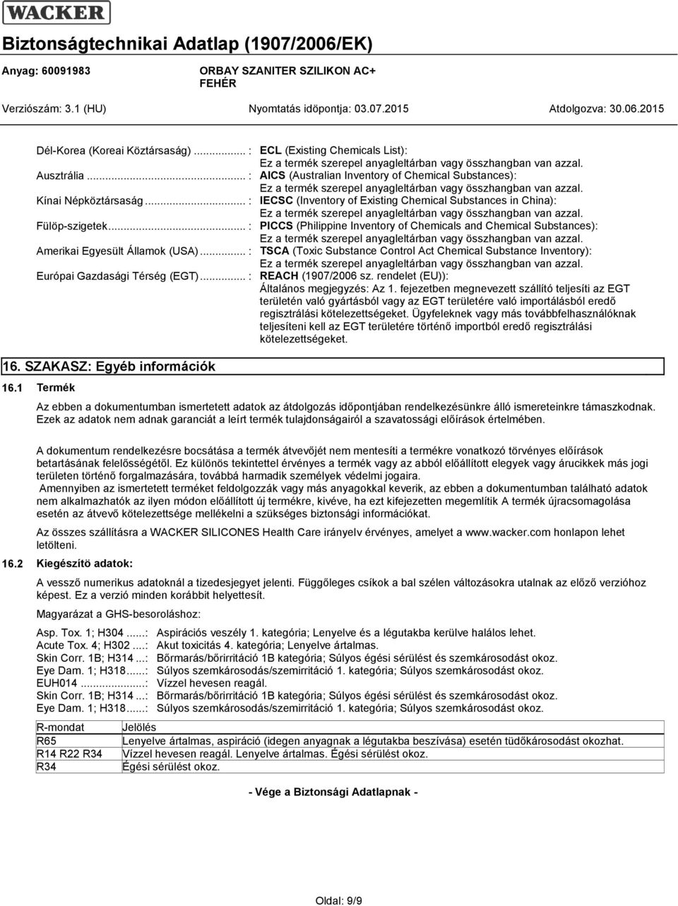 .. : TSCA (Toxic Substance Control Act Chemical Substance Inventory): Európai Gazdasági Térség (EGT)... : REACH (1907/2006 sz. rendelet (EU)): Általános megjegyzés: Az 1.