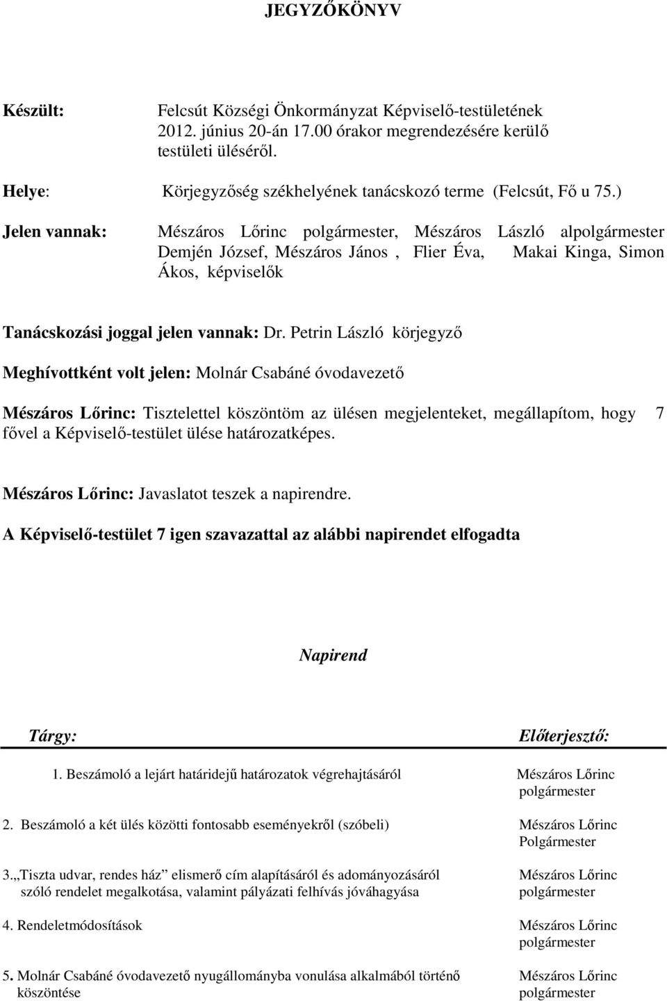 Petrin László körjegyző Meghívottként volt jelen: Molnár Csabáné óvodavezető Mészáros Lőrinc: Tisztelettel köszöntöm az ülésen megjelenteket, megállapítom, hogy 7 fővel a Képviselő-testület ülése