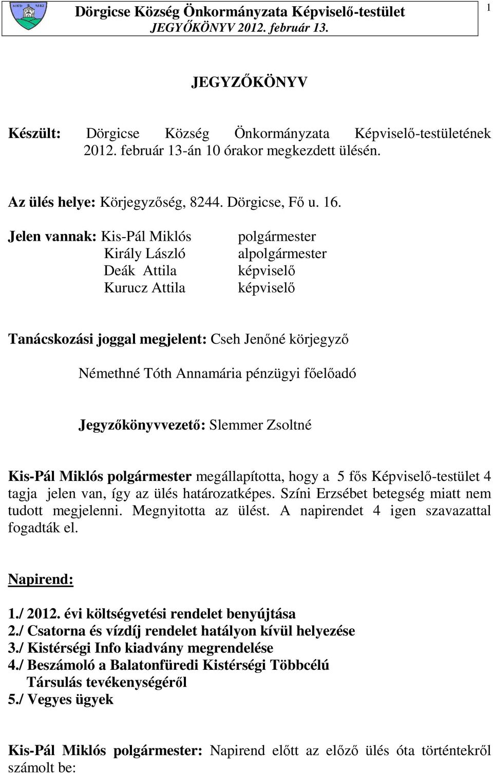 pénzügyi fıelıadó Jegyzıkönyvvezetı: Slemmer Zsoltné Kis-Pál Miklós polgármester megállapította, hogy a 5 fıs Képviselı-testület 4 tagja jelen van, így az ülés határozatképes.