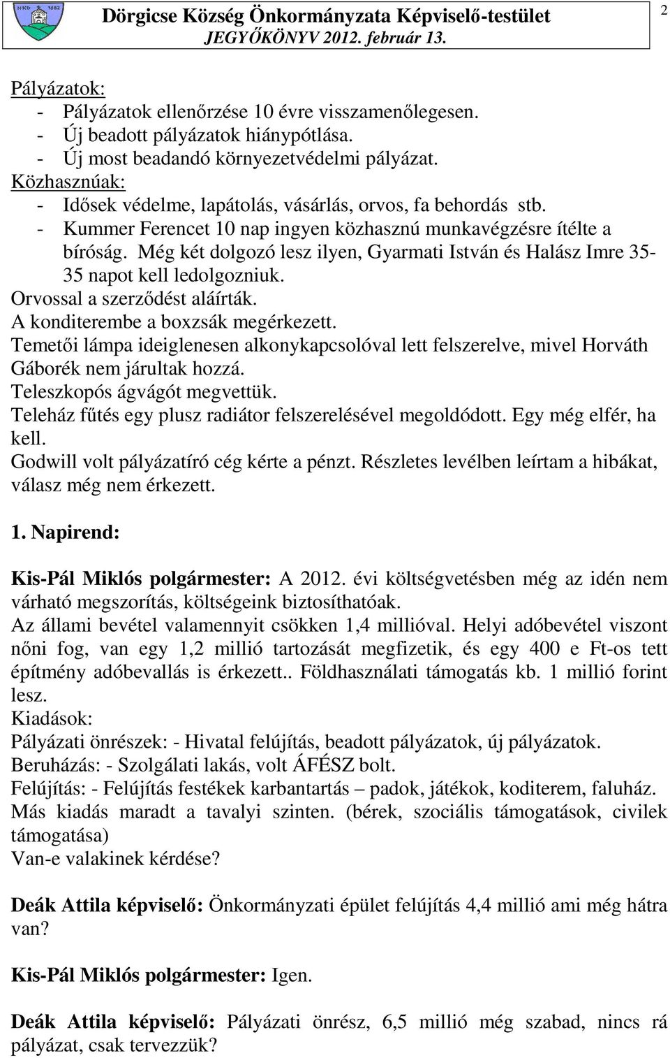 Még két dolgozó lesz ilyen, Gyarmati István és Halász Imre 35-35 napot kell ledolgozniuk. Orvossal a szerzıdést aláírták. A konditerembe a boxzsák megérkezett.