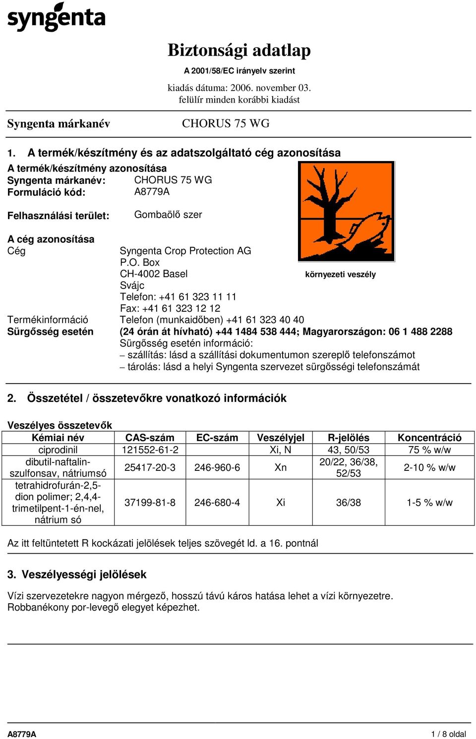 538 444; Magyarországon: 06 1 488 2288 Sürgısség esetén információ: szállítás: lásd a szállítási dokumentumon szereplı telefonszámot tárolás: lásd a helyi Syngenta szervezet sürgısségi telefonszámát