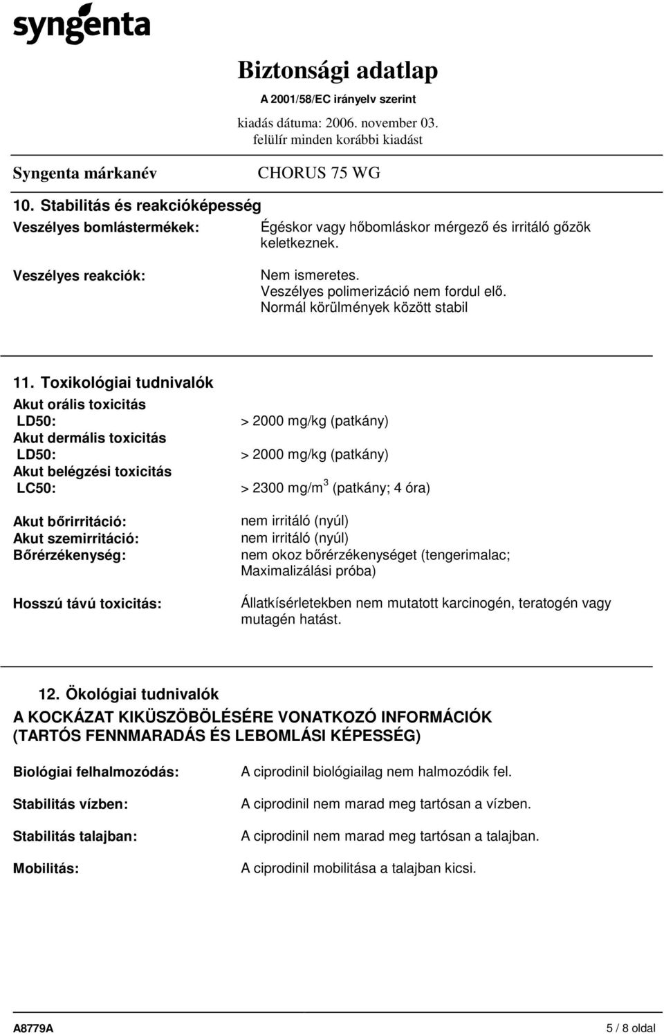 Toxikológiai tudnivalók Akut orális toxicitás LD50: Akut dermális toxicitás LD50: Akut belégzési toxicitás LC50: Akut bırirritáció: Akut szemirritáció: Bırérzékenység: Hosszú távú toxicitás: > 2000