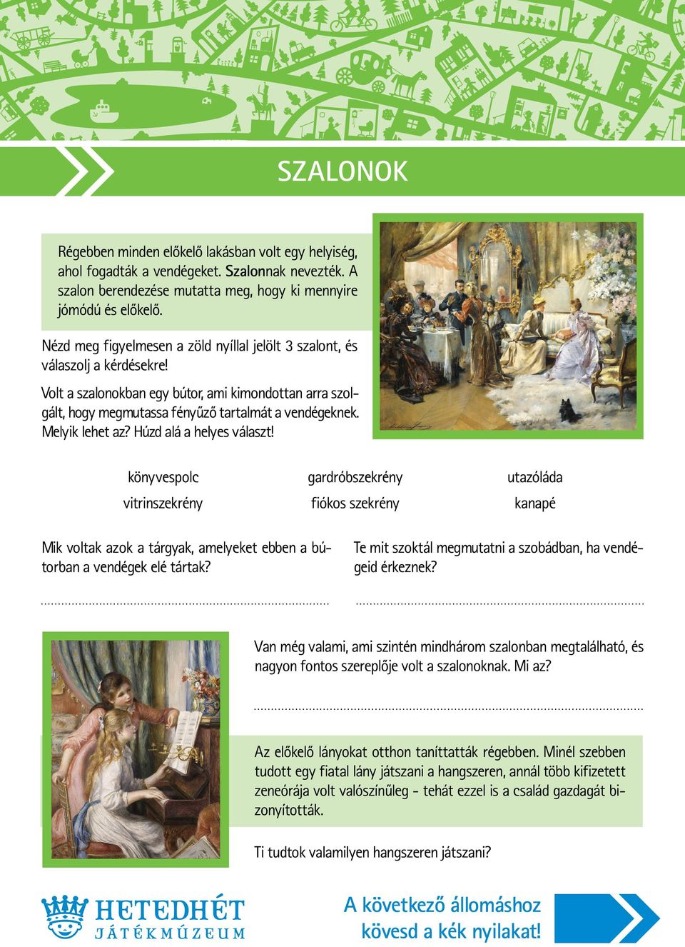 Melyik lehet az? Húzd alá a helyes választ! könyvespolc vitrinszekrény gardróbszekrény fiókos szekrény utazóláda kanapé Mik voltak azok a tárgyak, amelyeket ebben a bútorban a vendégek elé tártak?