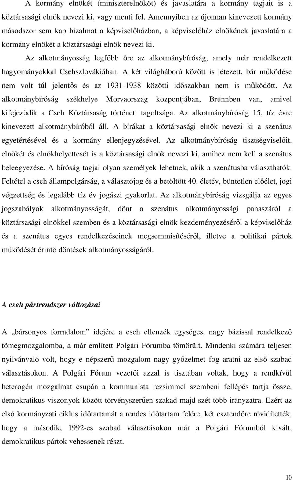 Az alkotmányosság legfőbb őre az alkotmánybíróság, amely már rendelkezett hagyományokkal Csehszlovákiában.