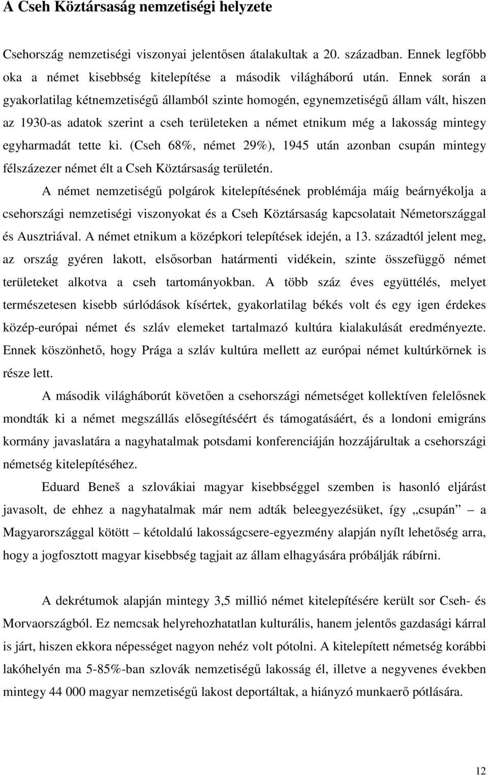 tette ki. (Cseh 68%, német 29%), 1945 után azonban csupán mintegy félszázezer német élt a Cseh Köztársaság területén.