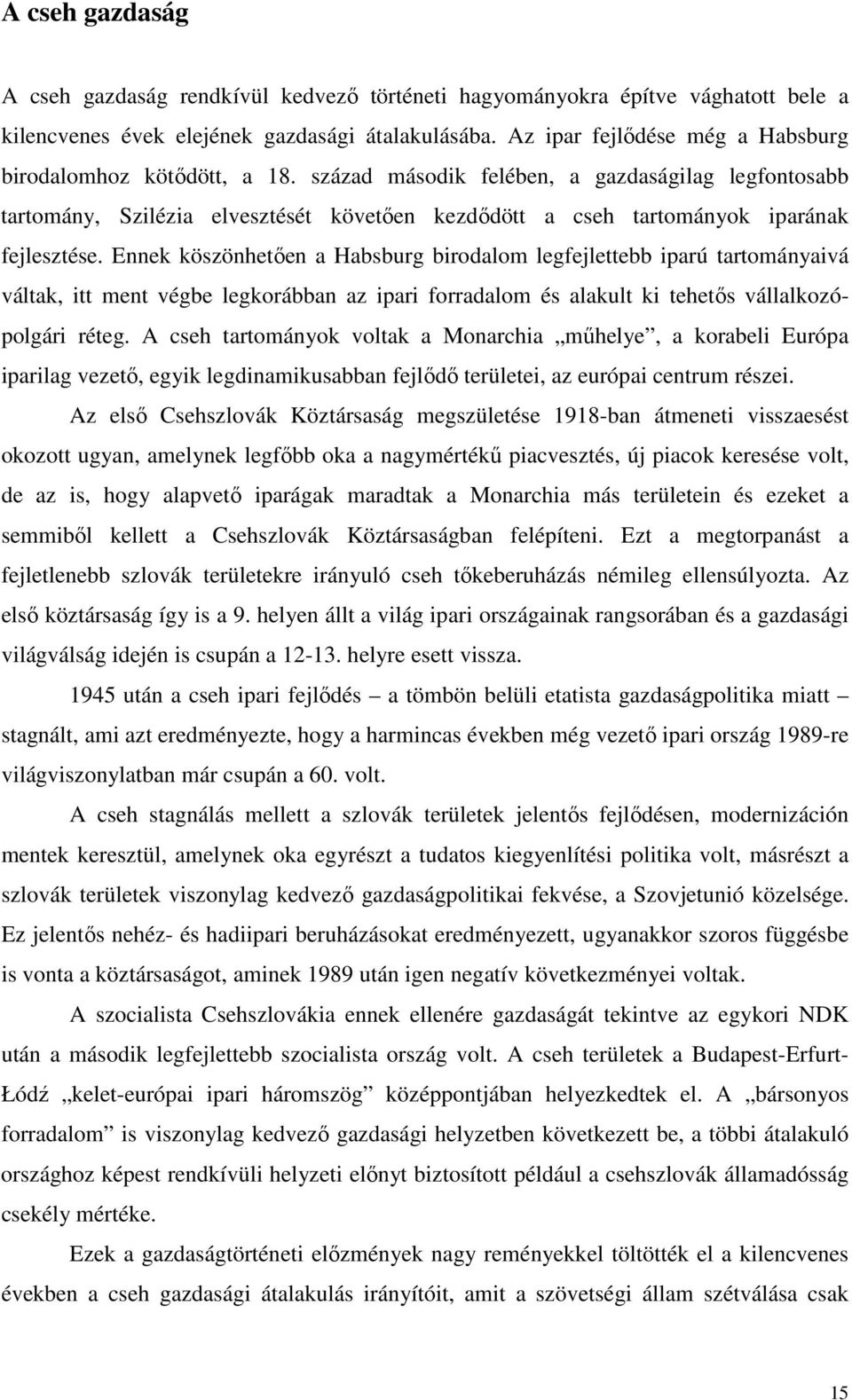 század második felében, a gazdaságilag legfontosabb tartomány, Szilézia elvesztését követően kezdődött a cseh tartományok iparának fejlesztése.