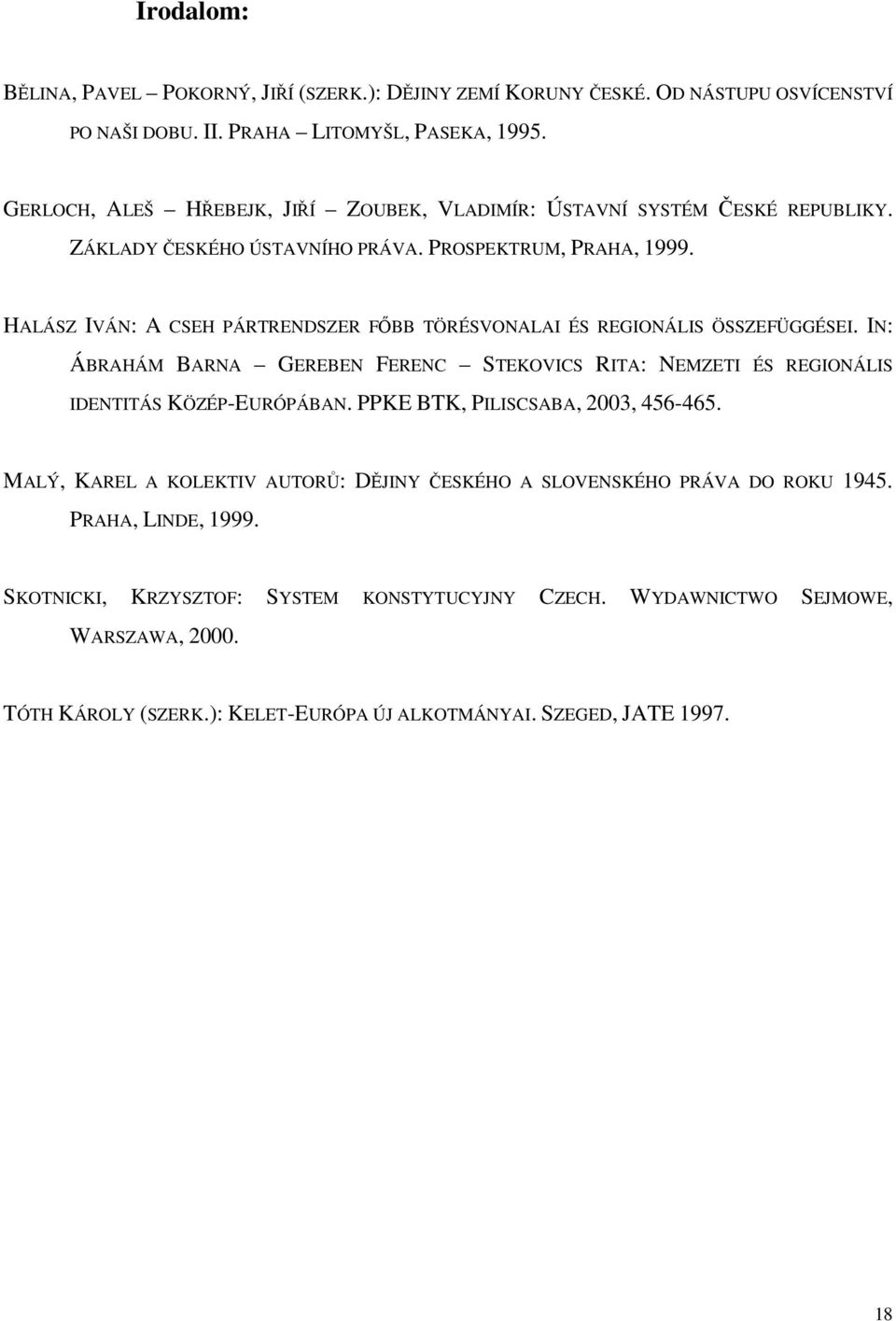 HALÁSZ IVÁN: A CSEH PÁRTRENDSZER FŐBB TÖRÉSVONALAI ÉS REGIONÁLIS ÖSSZEFÜGGÉSEI. IN: ÁBRAHÁM BARNA GEREBEN FERENC STEKOVICS RITA: NEMZETI ÉS REGIONÁLIS IDENTITÁS KÖZÉP-EURÓPÁBAN.