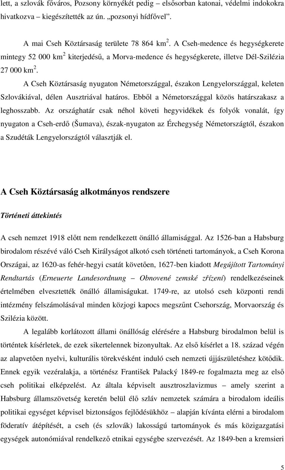 A Cseh Köztársaság nyugaton Németországgal, északon Lengyelországgal, keleten Szlovákiával, délen Ausztriával határos. Ebből a Németországgal közös határszakasz a leghosszabb.