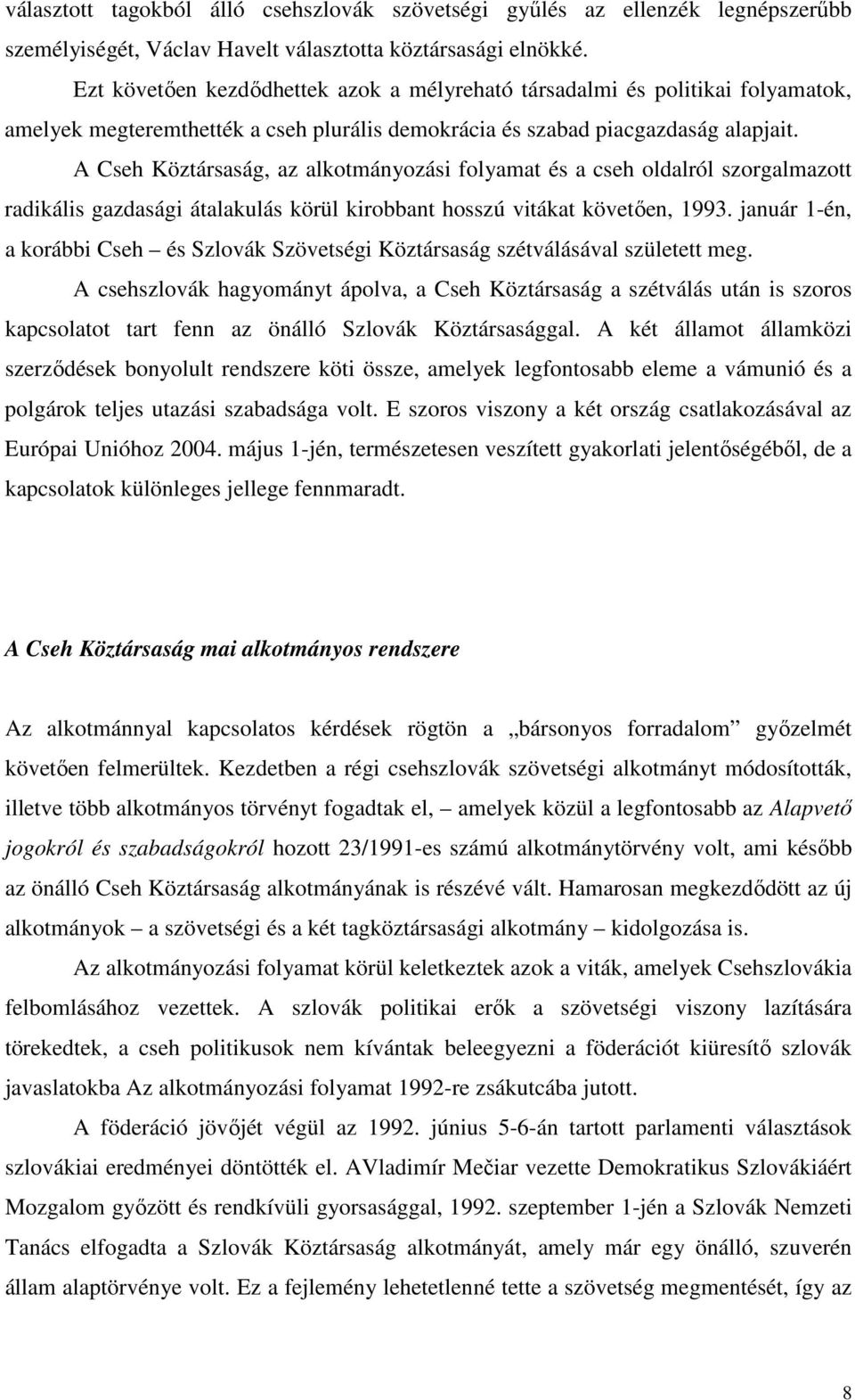 A Cseh Köztársaság, az alkotmányozási folyamat és a cseh oldalról szorgalmazott radikális gazdasági átalakulás körül kirobbant hosszú vitákat követően, 1993.