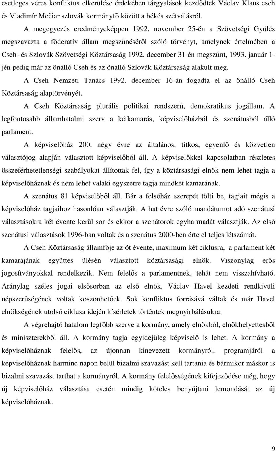 január 1- jén pedig már az önálló Cseh és az önálló Szlovák Köztársaság alakult meg. A Cseh Nemzeti Tanács 1992. december 16-án fogadta el az önálló Cseh Köztársaság alaptörvényét.