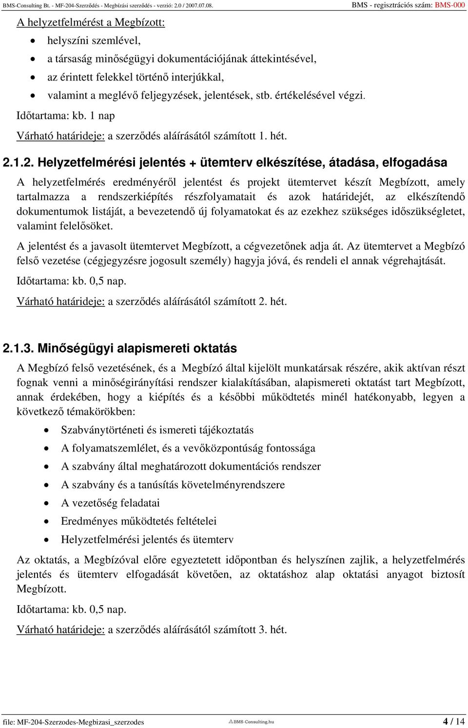 1.2. Helyzetfelmérési jelentés + ütemterv elkészítése, átadása, elfogadása A helyzetfelmérés eredményéről jelentést és projekt ütemtervet készít Megbízott, amely tartalmazza a rendszerkiépítés