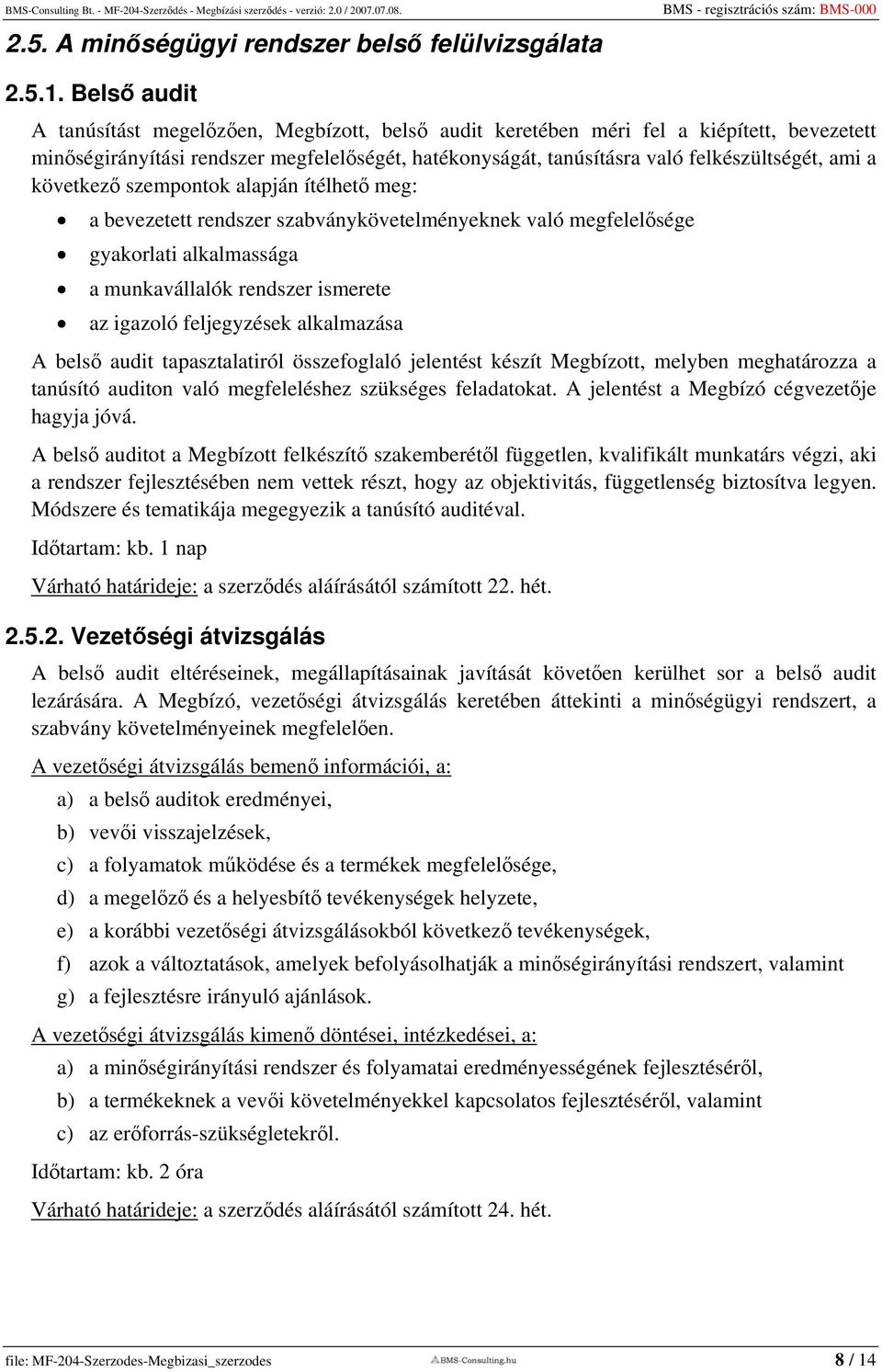 a következő szempontok alapján ítélhető meg: a bevezetett rendszer szabványkövetelményeknek való megfelelősége gyakorlati alkalmassága a munkavállalók rendszer ismerete az igazoló feljegyzések