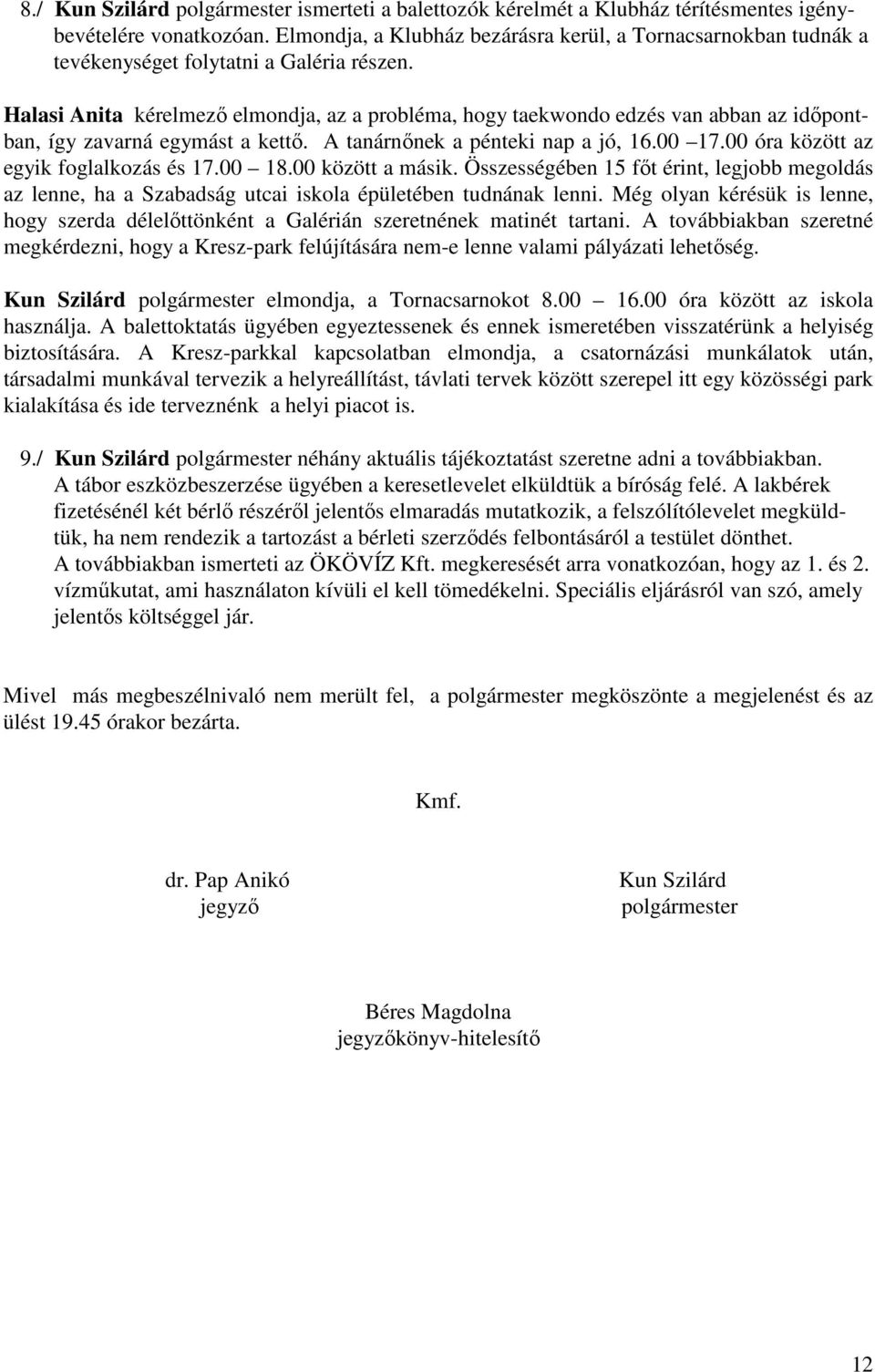 Halasi Anita kérelmező elmondja, az a probléma, hogy taekwondo edzés van abban az időpontban, így zavarná egymást a kettő. A tanárnőnek a pénteki nap a jó, 16.00 17.