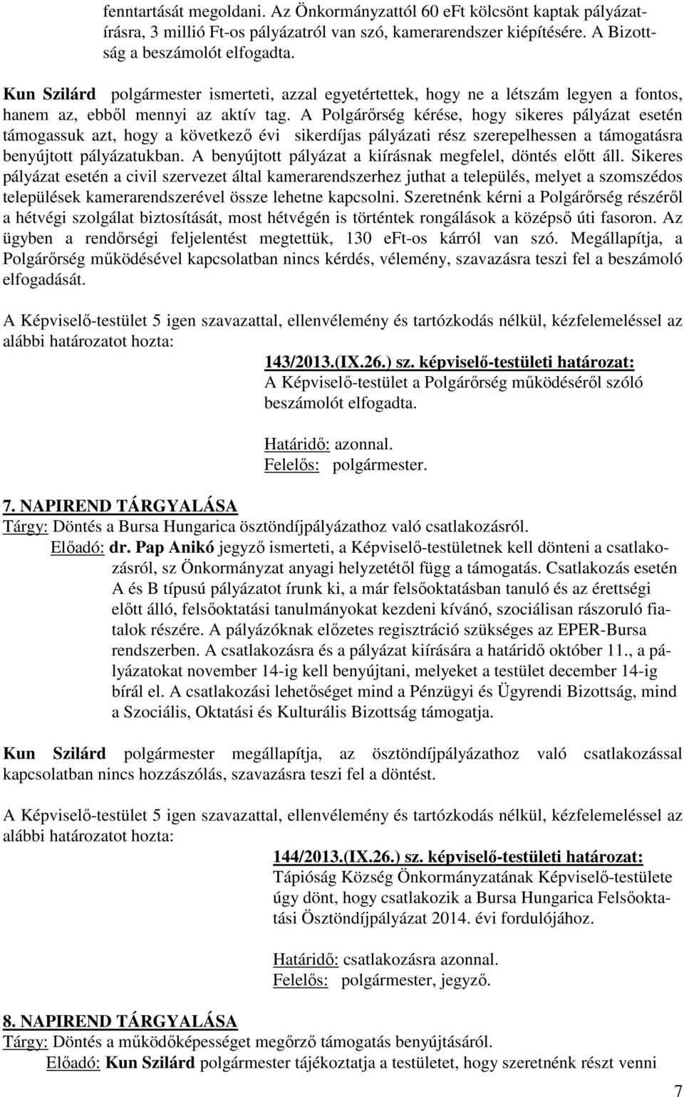 A Polgárőrség kérése, hogy sikeres pályázat esetén támogassuk azt, hogy a következő évi sikerdíjas pályázati rész szerepelhessen a támogatásra benyújtott pályázatukban.