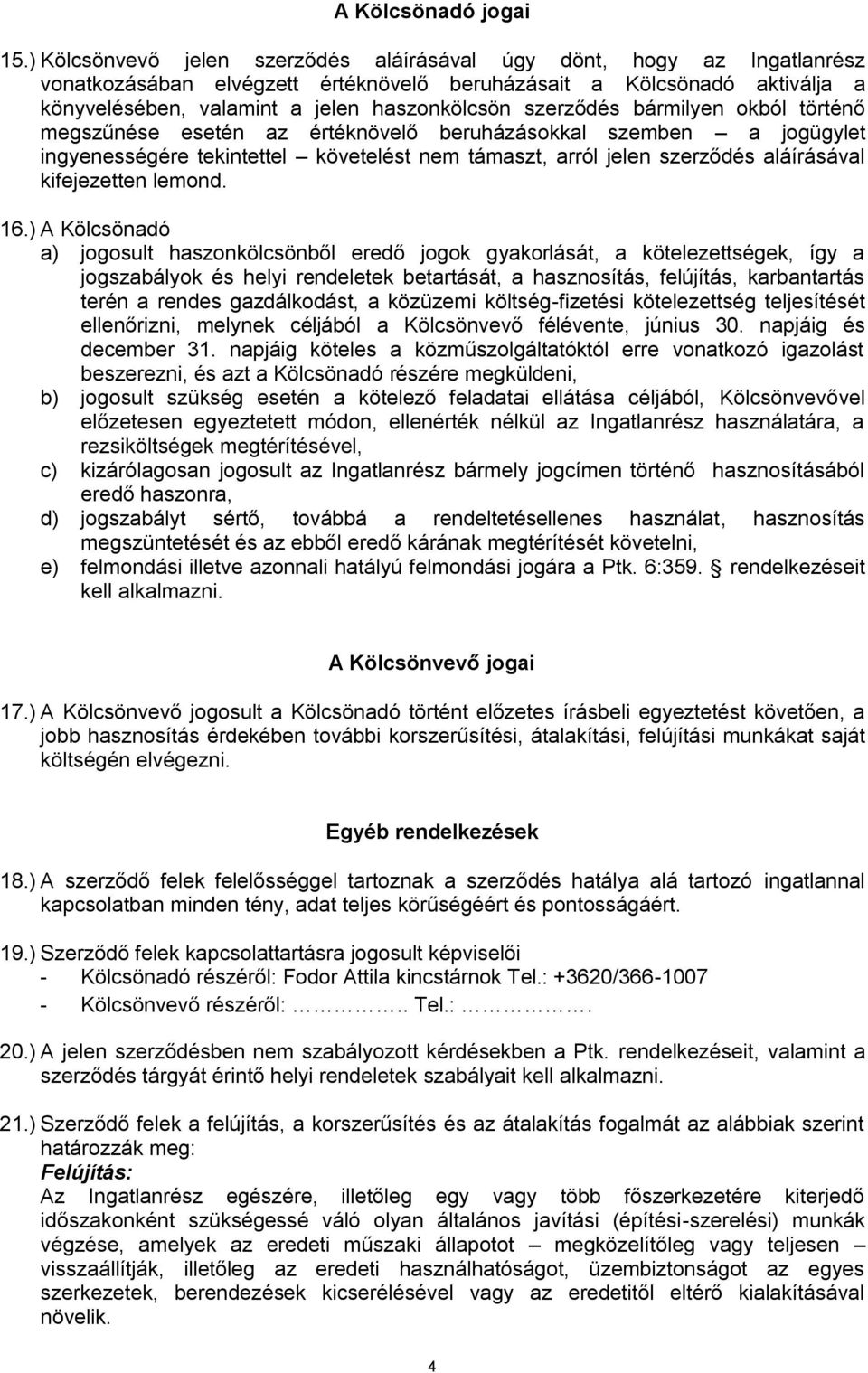 szerződés bármilyen okból történő megszűnése esetén az értéknövelő beruházásokkal szemben a jogügylet ingyenességére tekintettel követelést nem támaszt, arról jelen szerződés aláírásával kifejezetten