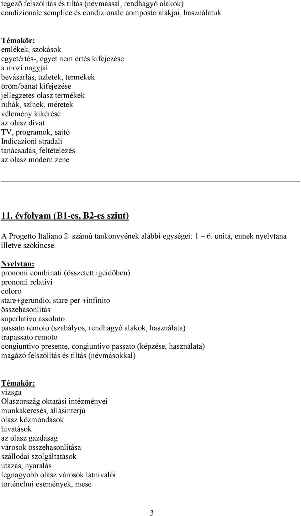 feltételezés az olasz modern zene 11. évfolyam (B1-es, B2-es szint) A Progetto Italiano 2. számú tankönyvének alábbi egységei: 1 6.