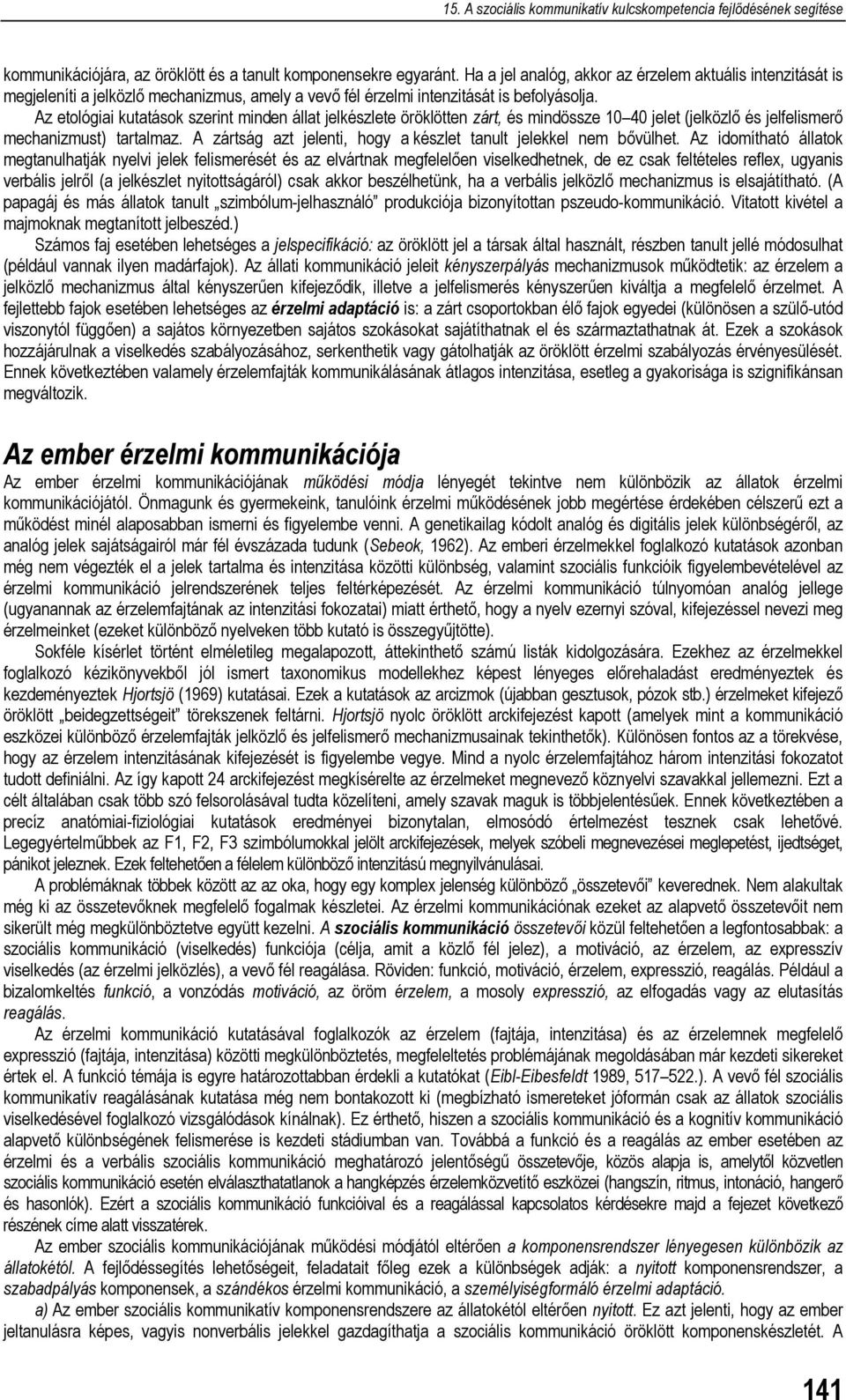 Az etológiai kutatások szerint minden állat jelkészlete öröklötten zárt, és mindössze 10 40 jelet (jelközlő és jelfelismerő mechanizmust) tartalmaz.