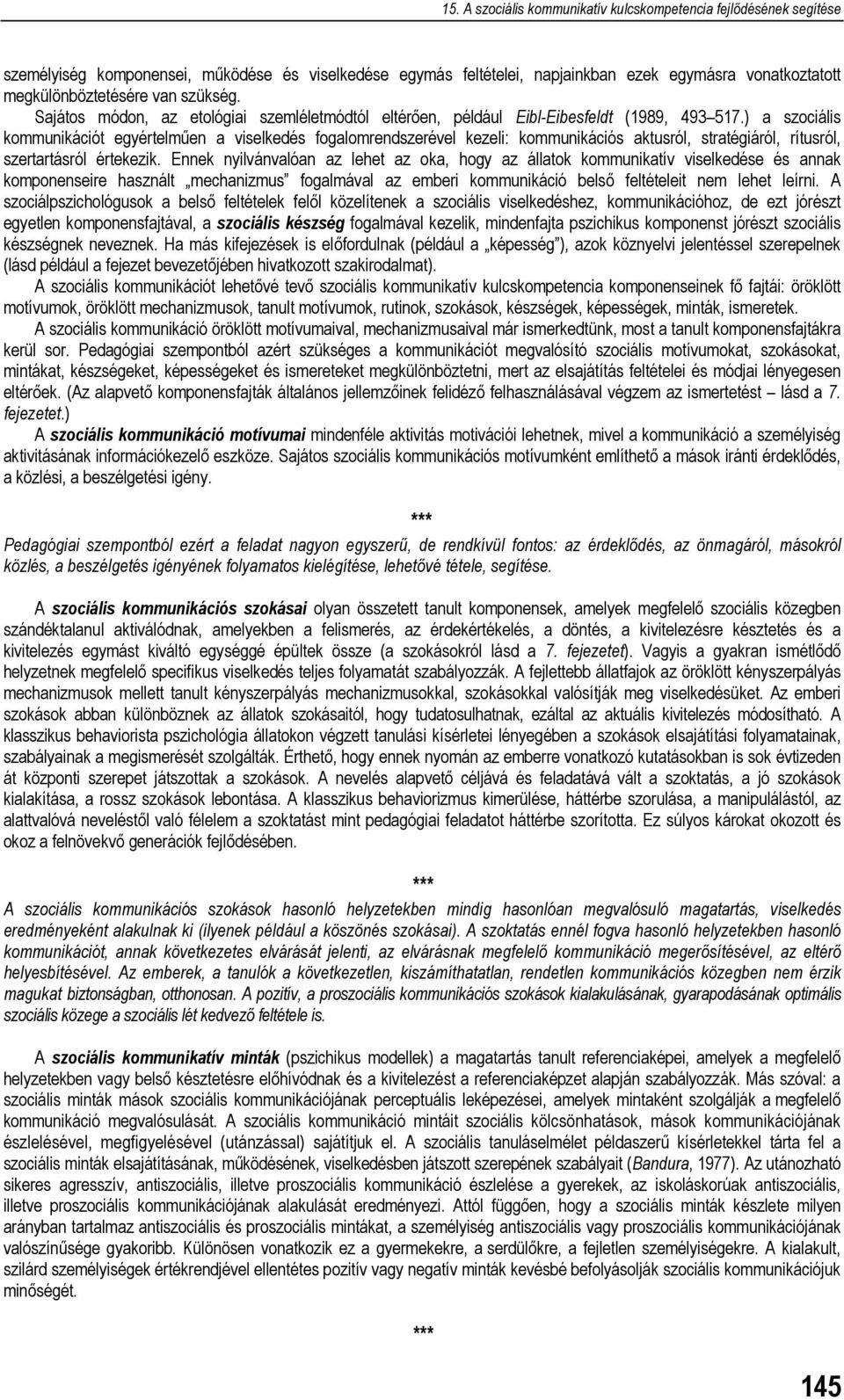 ) a szociális kommunikációt egyértelműen a viselkedés fogalomrendszerével kezeli: kommunikációs aktusról, stratégiáról, rítusról, szertartásról értekezik.