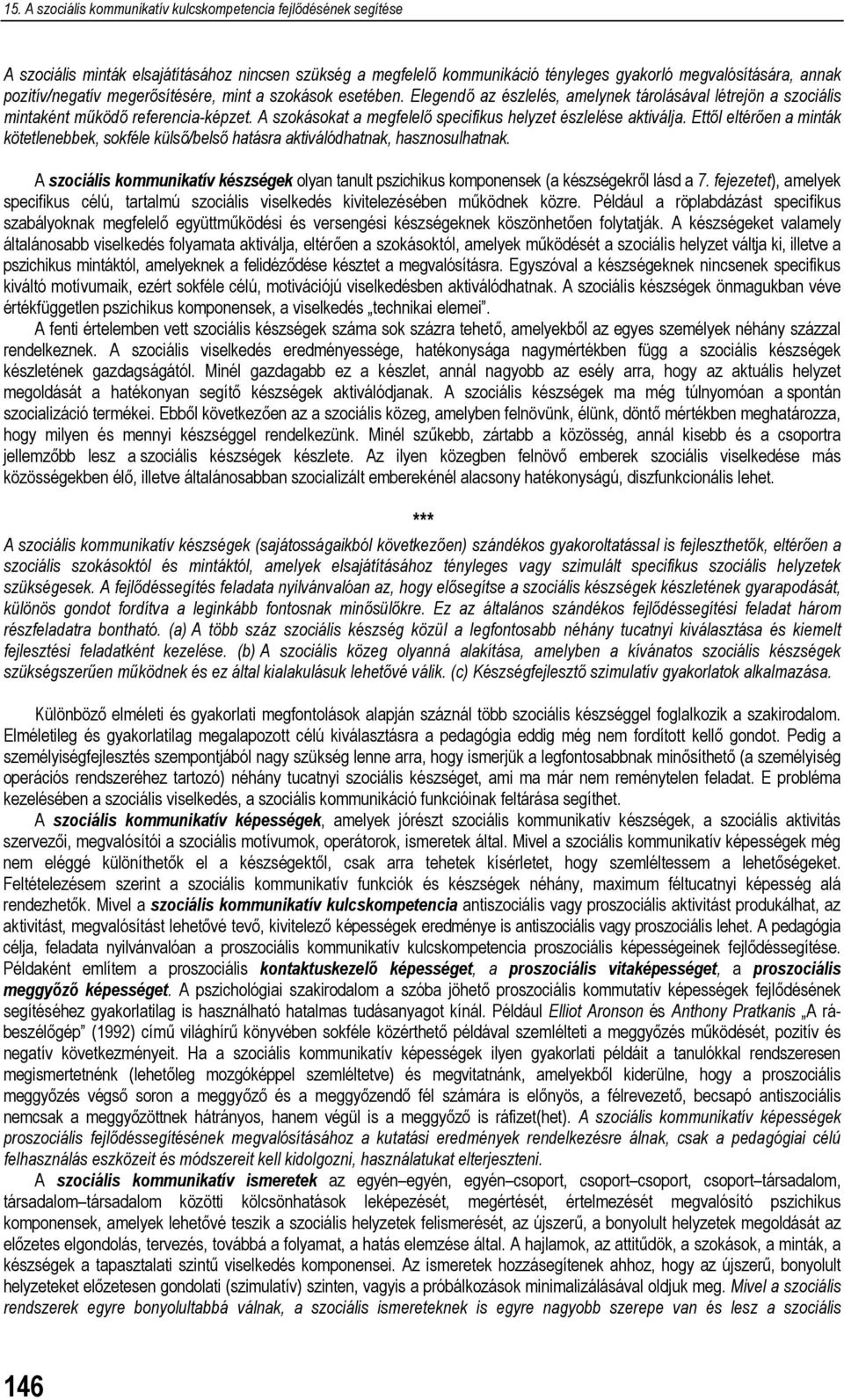 Ettől eltérően a minták kötetlenebbek, sokféle külső/belső hatásra aktiválódhatnak, hasznosulhatnak. A szociális kommunikatív készségek olyan tanult pszichikus komponensek (a készségekről lásd a 7.