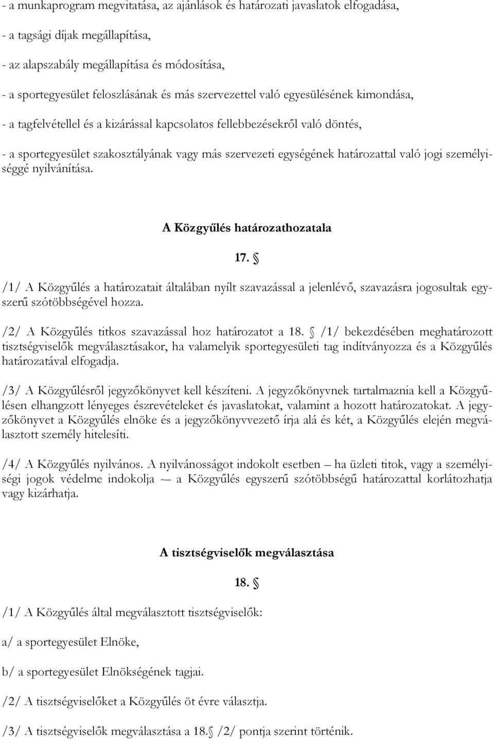 való jogi személyiséggé nyilvánítása. A Közgyőlés határozathozatala 17. /1/ A Közgyőlés a határozatait általában nyílt szavazással a jelenlévı, szavazásra jogosultak egyszerő szótöbbségével hozza.