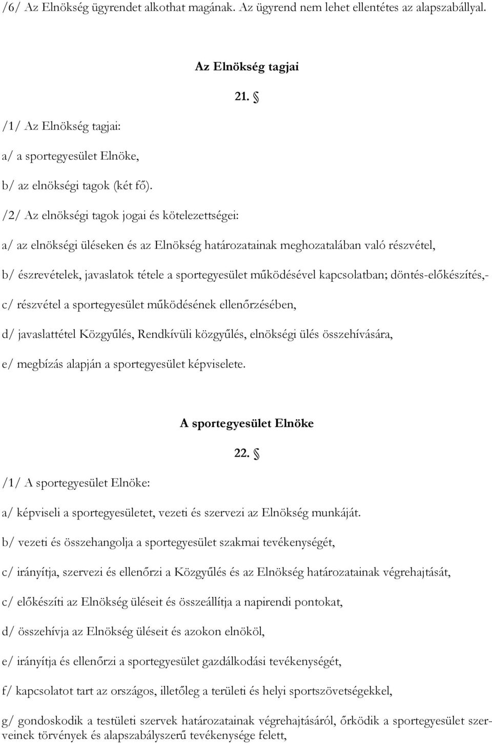 /2/ Az elnökségi tagok jogai és kötelezettségei: a/ az elnökségi üléseken és az Elnökség határozatainak meghozatalában való részvétel, b/ észrevételek, javaslatok tétele a sportegyesület mőködésével