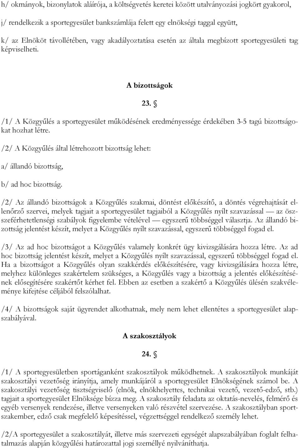 /1/ A Közgyőlés a sportegyesület mőködésének eredményessége érdekében 3-5 tagú bizottságokat hozhat létre. /2/ A Közgyőlés által létrehozott bizottság lehet: a/ állandó bizottság, b/ ad hoc bizottság.