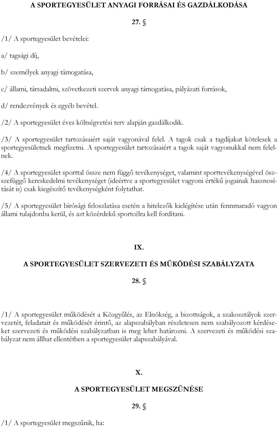 /3/ A sportegyesület tartozásaiért saját vagyonával felel. A tagok csak a tagdíjakat kötelesek a sportegyesületnek megfizetni. A sportegyesület tartozásaiért a tagok saját vagyonukkal nem felelnek.