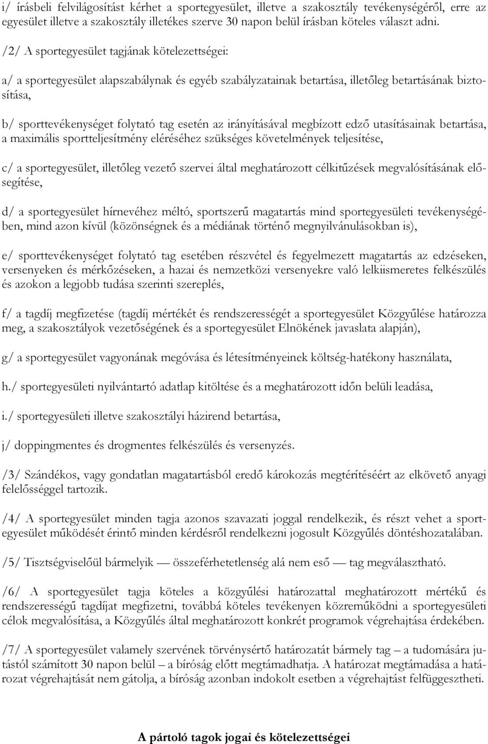 irányításával megbízott edzı utasításainak betartása, a maximális sportteljesítmény eléréséhez szükséges követelmények teljesítése, c/ a sportegyesület, illetıleg vezetı szervei által meghatározott