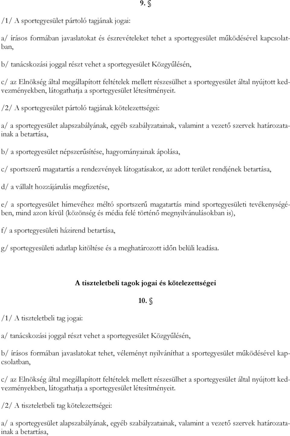 /2/ A sportegyesület pártoló tagjának kötelezettségei: a/ a sportegyesület alapszabályának, egyéb szabályzatainak, valamint a vezetı szervek határozatainak a betartása, b/ a sportegyesület