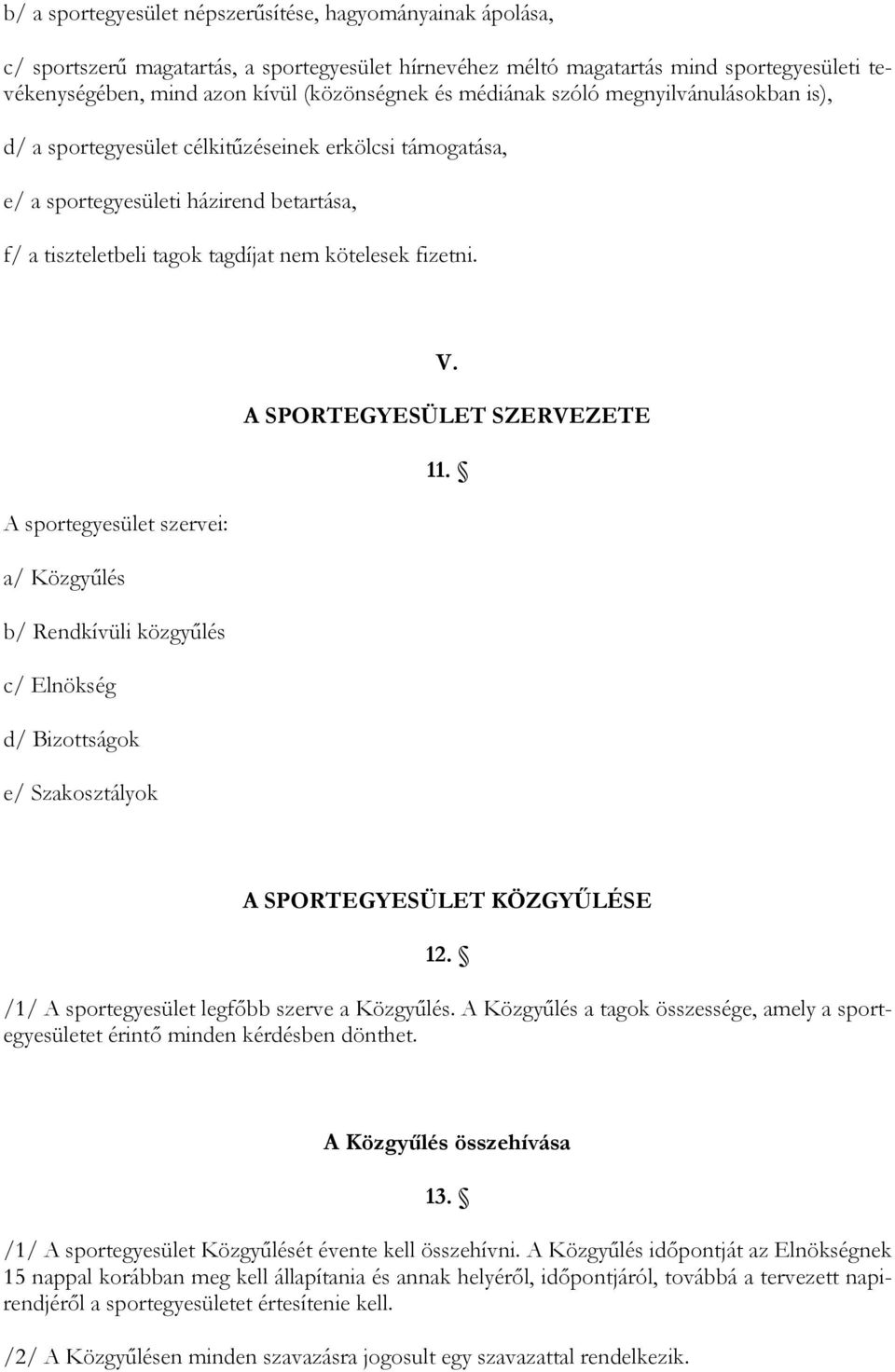 A SPORTEGYESÜLET SZERVEZETE 11. A sportegyesület szervei: a/ Közgyőlés b/ Rendkívüli közgyőlés c/ Elnökség d/ Bizottságok e/ Szakosztályok A SPORTEGYESÜLET KÖZGYŐLÉSE 12.