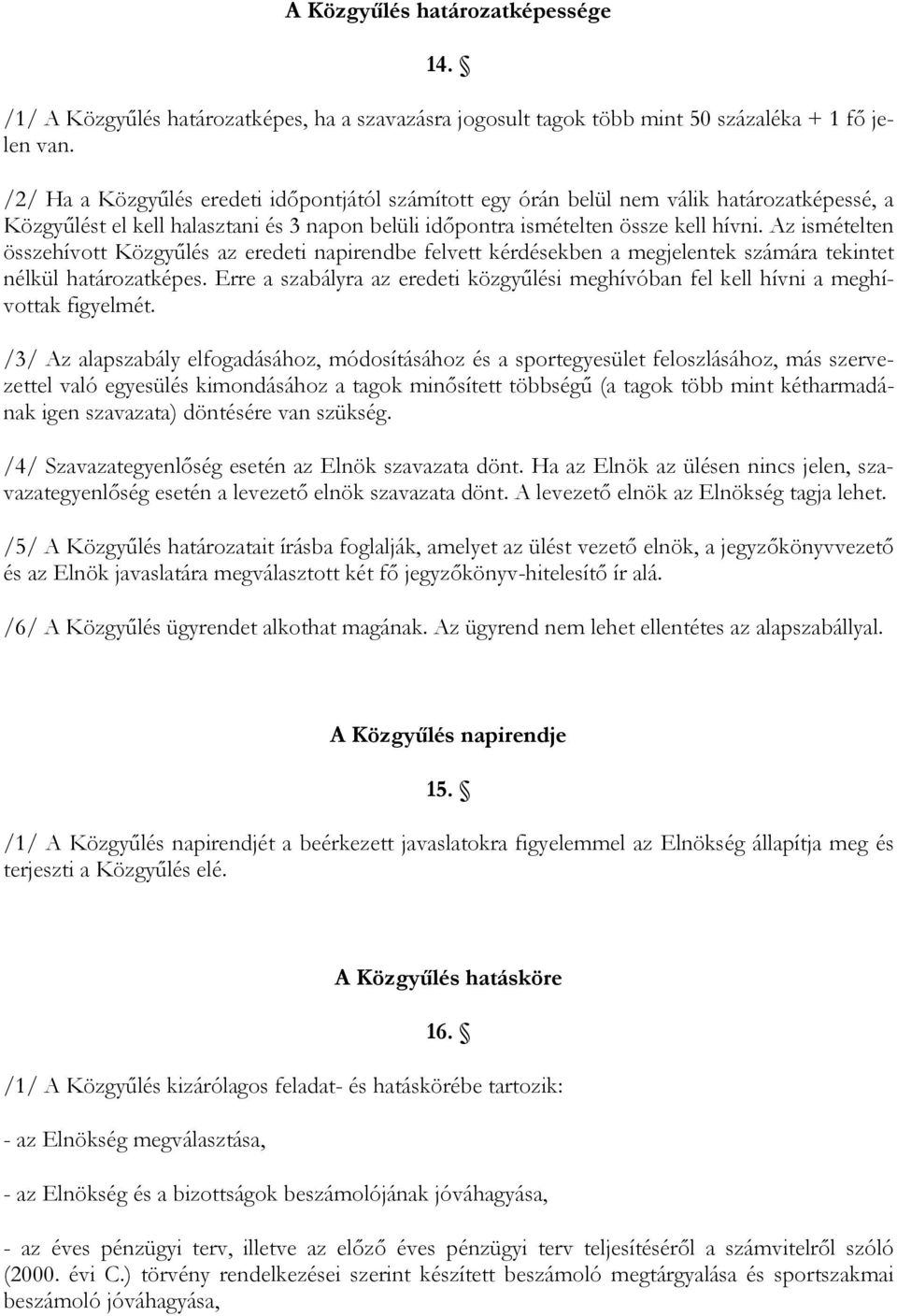 Az ismételten összehívott Közgyőlés az eredeti napirendbe felvett kérdésekben a megjelentek számára tekintet nélkül határozatképes.