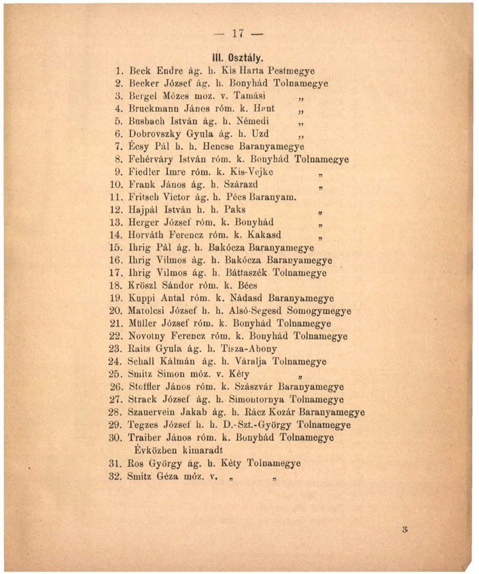 Fritsch Victor ág. b. Pécs Bárány am. 12. Hajpál István h. h. Paks 13. Herger József róm. k. Bonyhád 14. Horváth Ferencz róm. k. Kakasd 15. Hírig Pál ág. b. Bakócza Baranyamegye 16. Ibrig Vilmos ág.