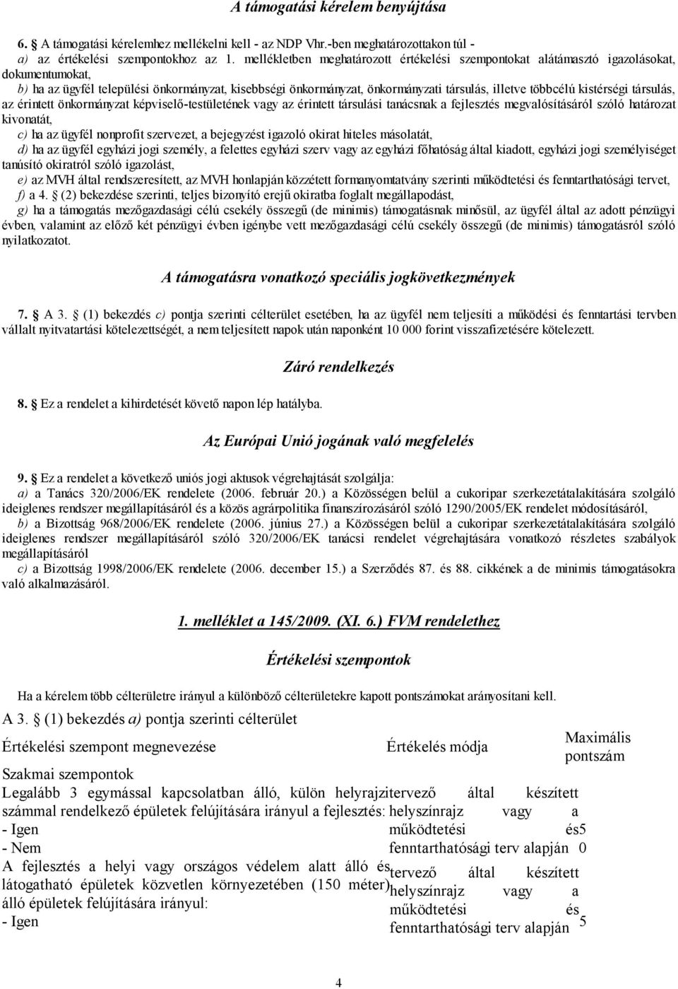 kistérségi társulás, az érintett önkormányzat képviselő-testületének vagy az érintett társulási tanácsnak a fejlesztés megvalósításáról szóló határozat kivonatát, c) ha az ügyfél nonprofit szervezet,