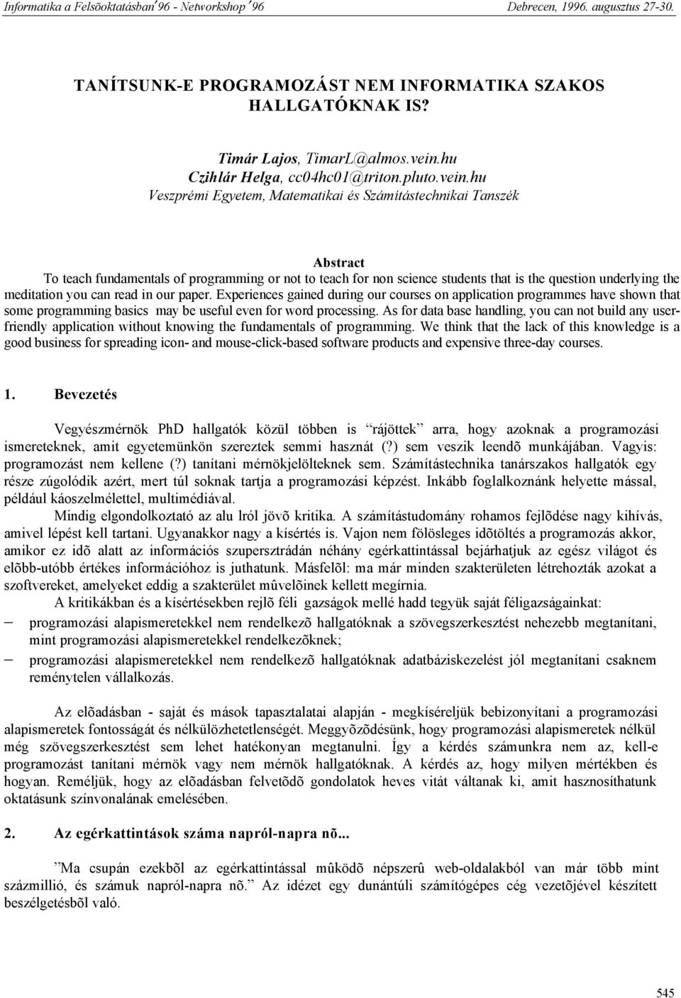 hu Veszprémi Egyetem, Matematikai és Számítástechnikai Tanszék Abstract To teach fundamentals of programming or not to teach for non science students that is the question underlying the meditation