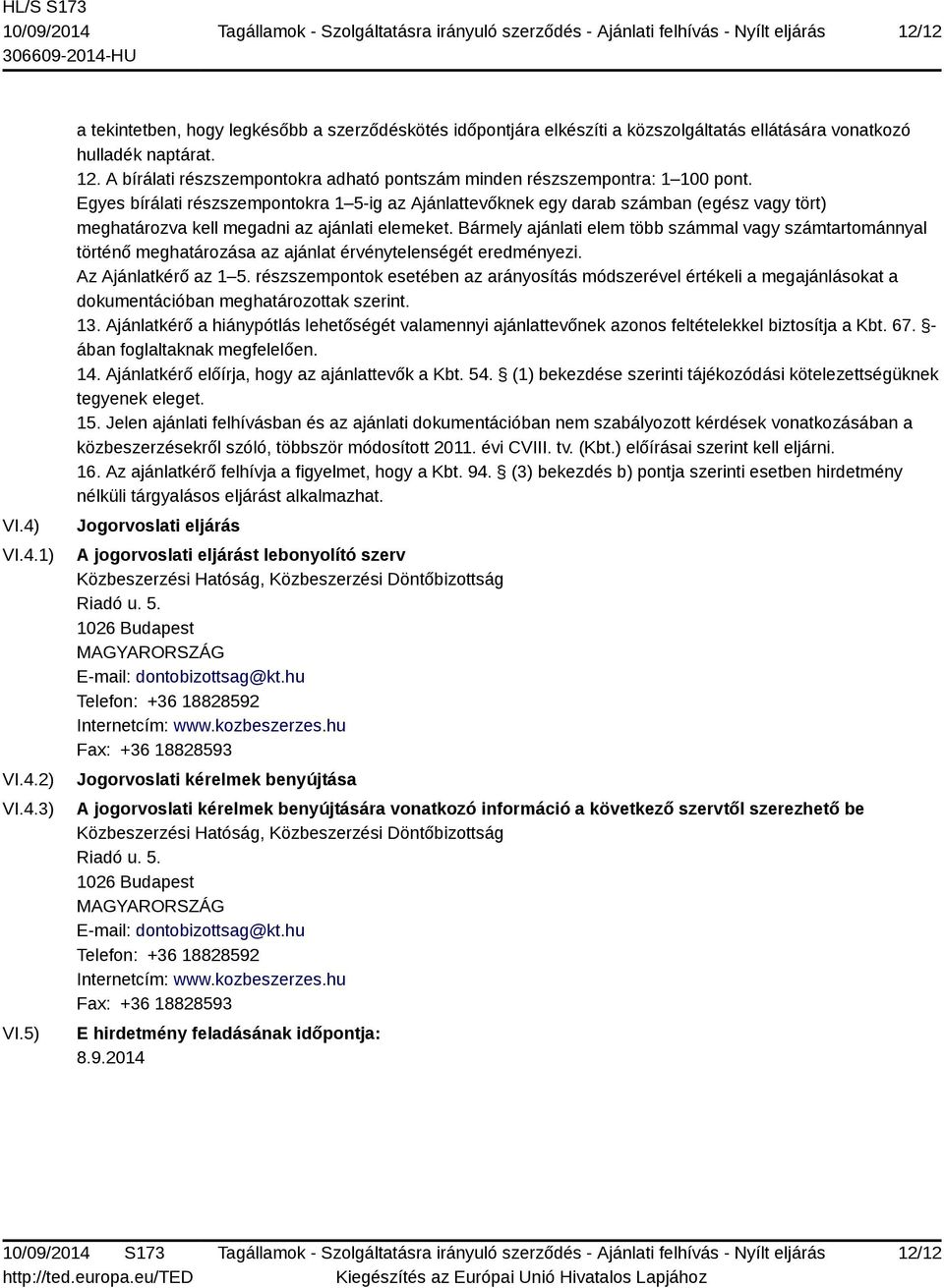 Egyes bírálati részszempontokra 1 5-ig az Ajánlattevőknek egy darab számban (egész vagy tört) meghatározva kell megadni az ajánlati elemeket.