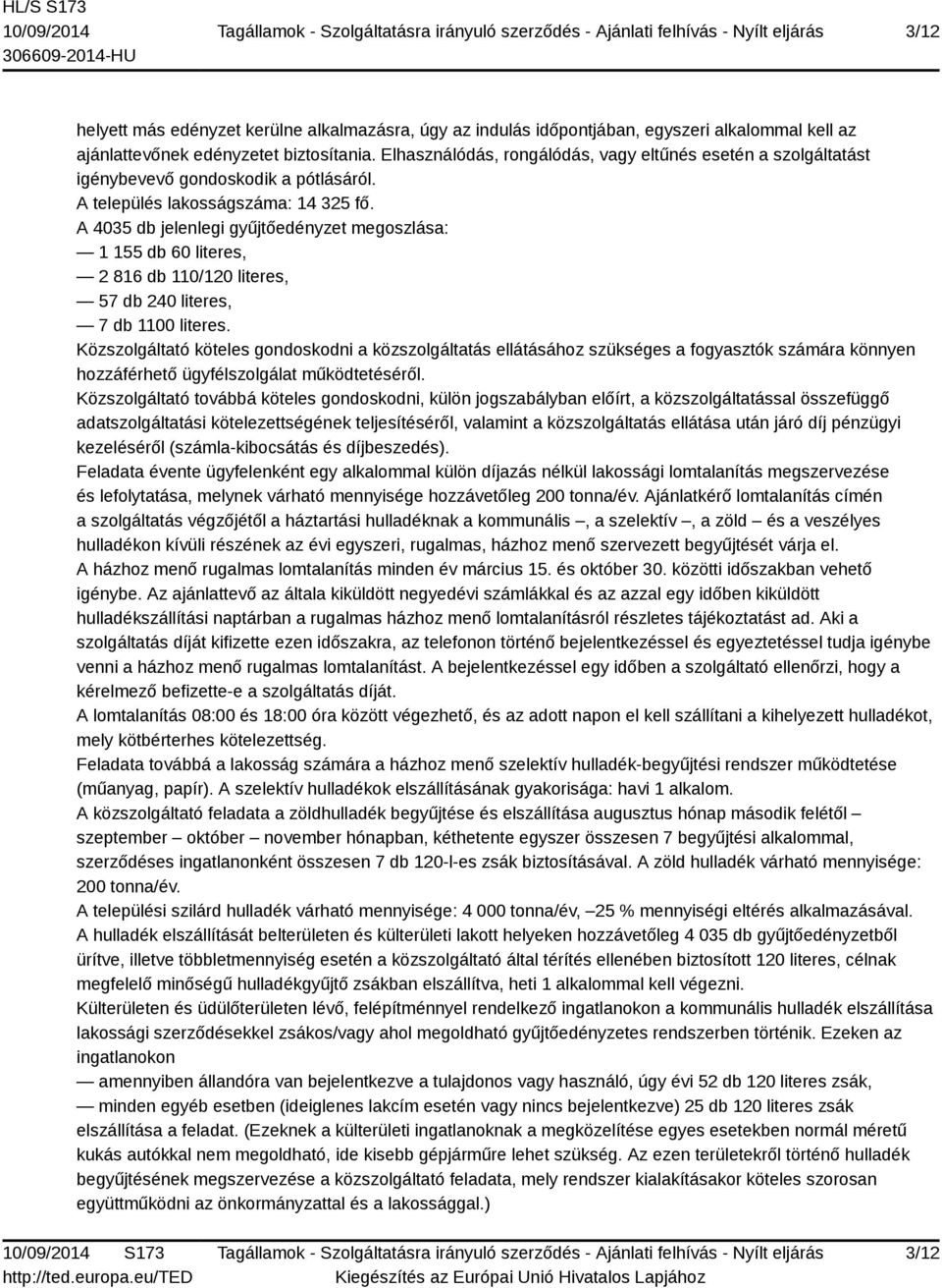 A 4035 db jelenlegi gyűjtőedényzet megoszlása: 1 155 db 60 literes, 2 816 db 110/120 literes, 57 db 240 literes, 7 db 1100 literes.