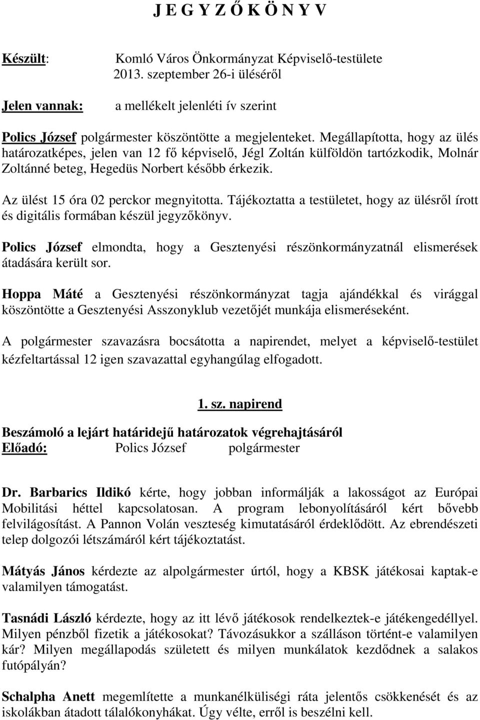 Megállapította, hogy az ülés határozatképes, jelen van 12 fő képviselő, Jégl Zoltán külföldön tartózkodik, Molnár Zoltánné beteg, Hegedüs Norbert később érkezik.