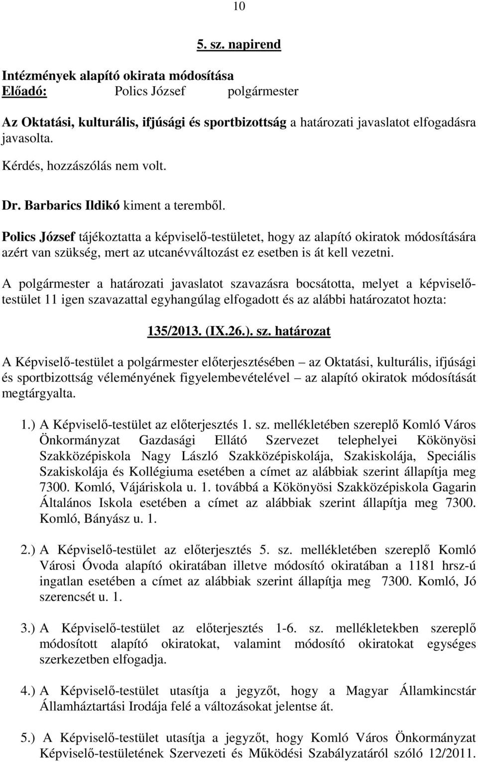 Polics József tájékoztatta a képviselő-testületet, hogy az alapító okiratok módosítására azért van szükség, mert az utcanévváltozást ez esetben is át kell vezetni.