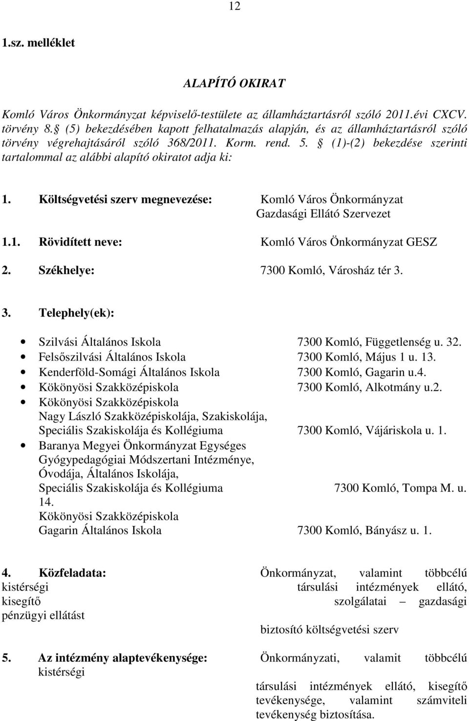 (1)-(2) bekezdése szerinti tartalommal az alábbi alapító okiratot adja ki: 1. Költségvetési szerv megnevezése: Komló Város Önkormányzat Gazdasági Ellátó Szervezet 1.1. Rövidített neve: Komló Város Önkormányzat GESZ 2.