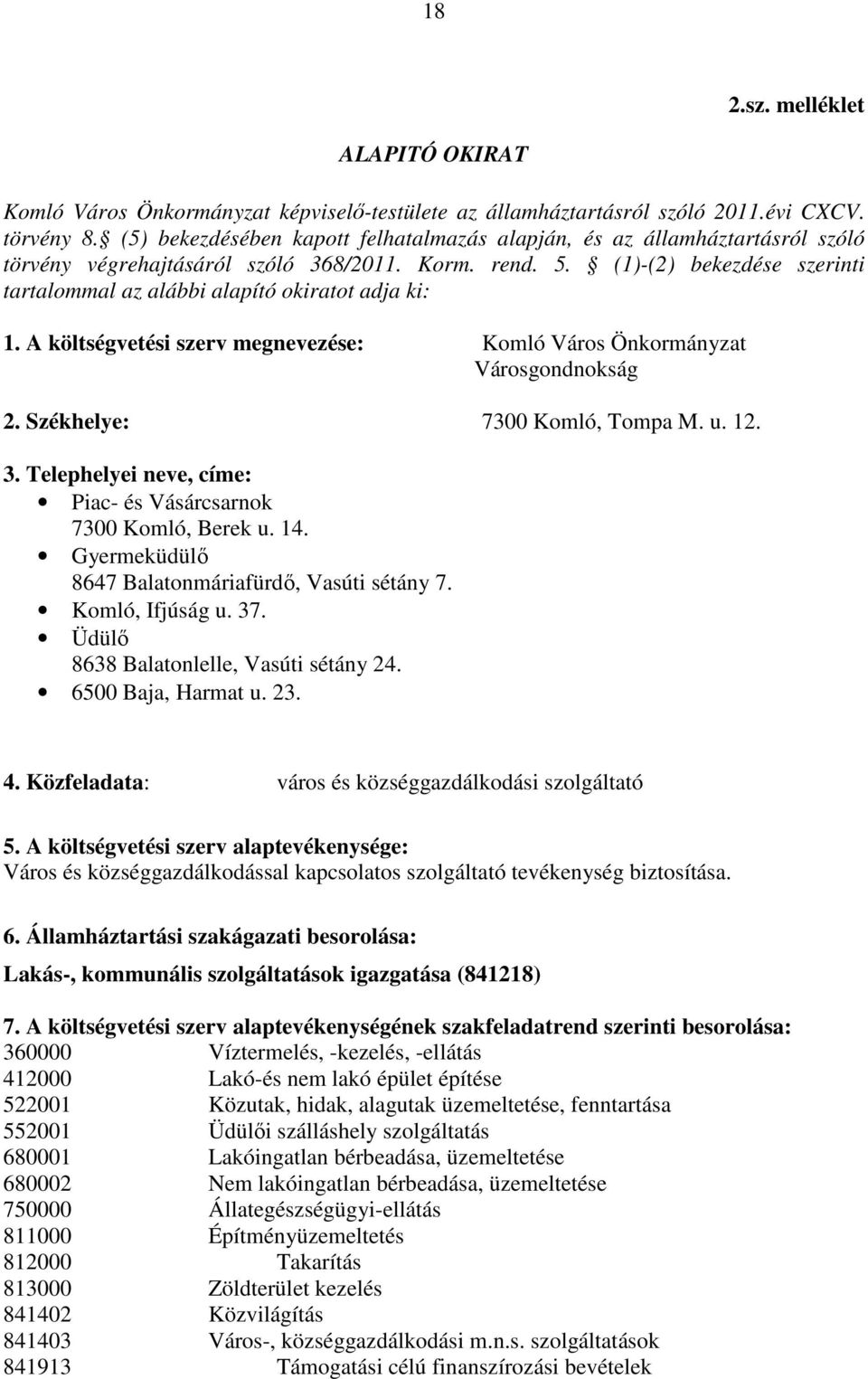 (1)-(2) bekezdése szerinti tartalommal az alábbi alapító okiratot adja ki: 1. A költségvetési szerv megnevezése: Komló Város Önkormányzat Városgondnokság 2. Székhelye: 7300 Komló, Tompa M. u. 12. 3.