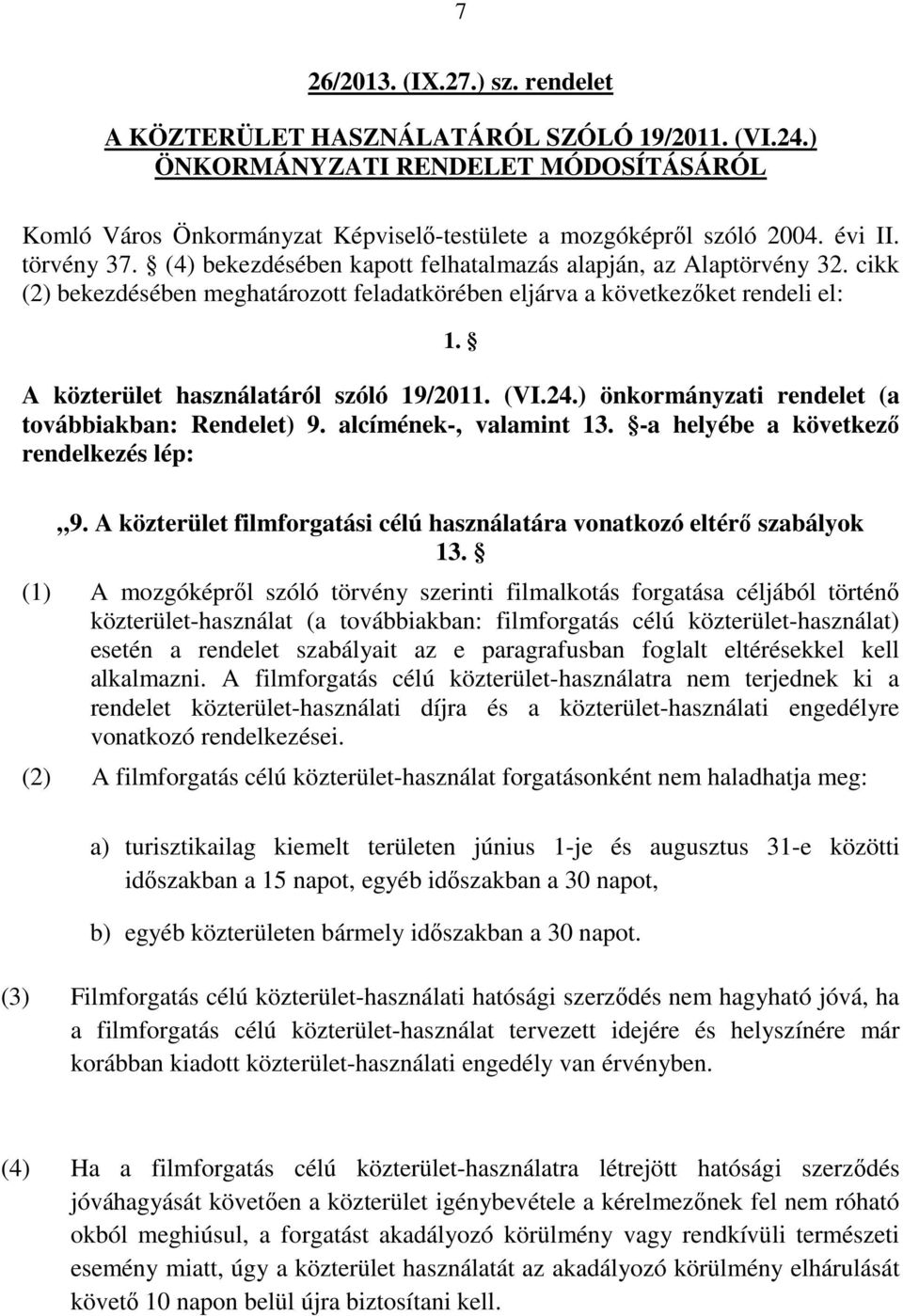 A közterület használatáról szóló 19/2011. (VI.24.) önkormányzati rendelet (a továbbiakban: Rendelet) 9. alcímének-, valamint 13. -a helyébe a következő rendelkezés lép: 9.