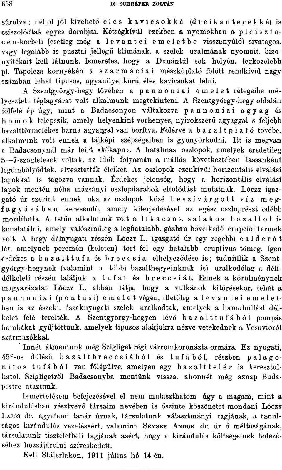 kell látnunk. Ismeretes, hogy a Dunántúl sok helyén, legközelebb pl. Tapolcza környékén a szarmáciai mészkőplató fölött rendkívül nagy számban lehet tipusos, ugyanilyenkorú éles kavicsokat lelni.