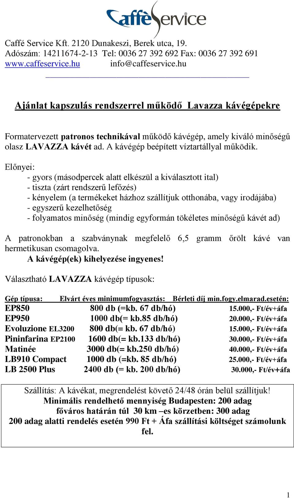 Előnyei: - gyors (másodpercek alatt elkészül a kiválasztott ital) - tiszta (zárt rendszerű lefőzés) - kényelem (a termékeket házhoz szállítjuk otthonába, vagy irodájába) - egyszerű kezelhetőség -