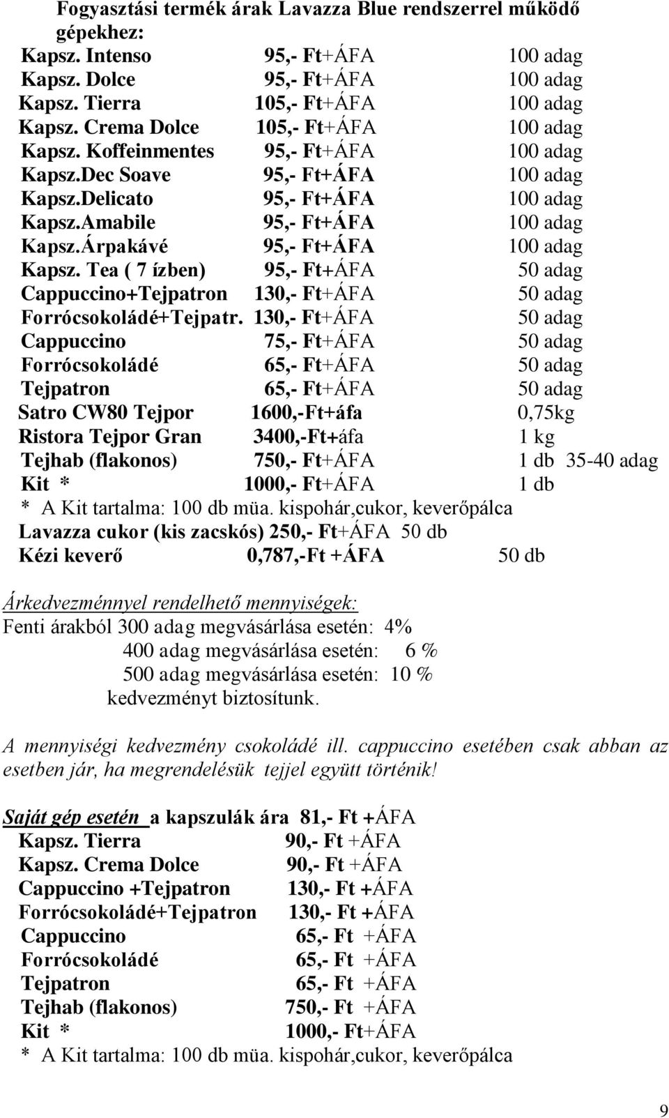 Árpakávé 95,- Ft+ÁFA 100 adag Kapsz. Tea ( 7 ízben) 95,- Ft+ÁFA 50 adag Cappuccino+Tejpatron 130,- Ft+ÁFA 50 adag Forrócsokoládé+Tejpatr.