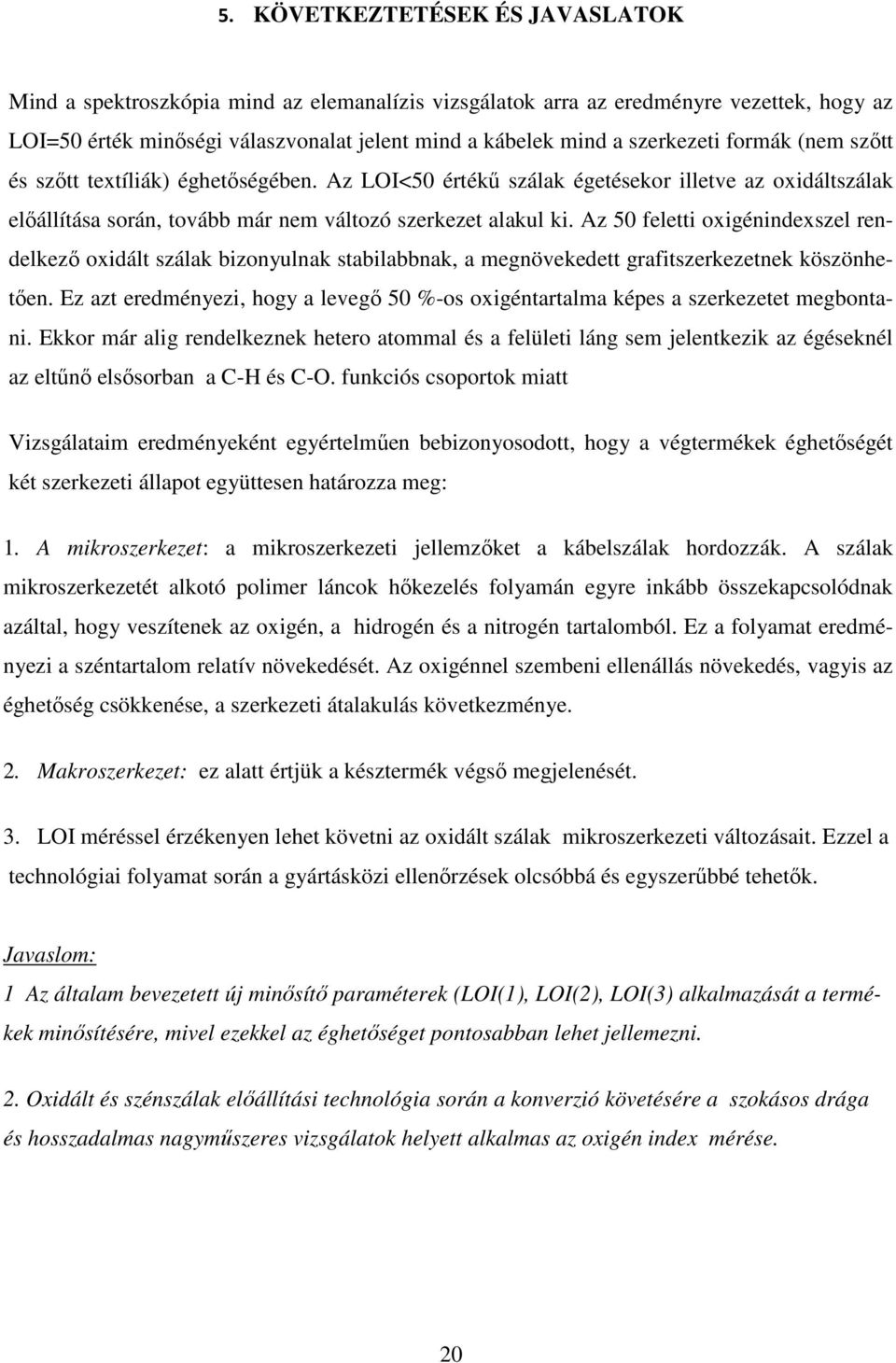 Az 50 feletti oxigénindexszel rendelkező oxidált szálak bizonyulnak stabilabbnak, a megnövekedett grafitszerkezetnek köszönhetően.